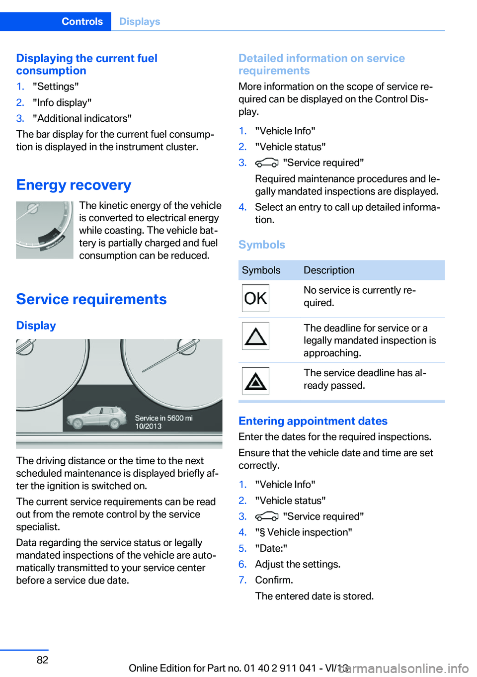 BMW X3 XDRIVE 35I 2014 Manual Online Displaying the current fuel
consumption1."Settings"2."Info display"3."Additional indicators"
The bar display for the current fuel consump‐
tion is displayed in the instrument BMW X3 XDRIVE 35I 2014 Manual Online Displaying the current fuel
consumption1."Settings"2."Info display"3."Additional indicators"
The bar display for the current fuel consump‐
tion is displayed in the instrument