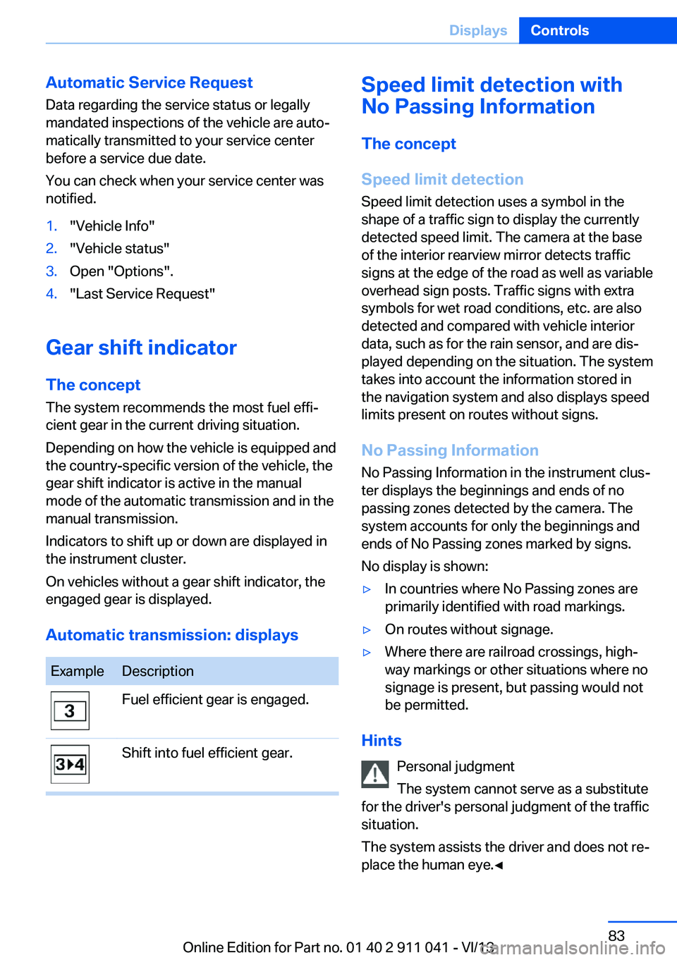BMW X3 XDRIVE 35I 2014 Manual Online Automatic Service Request
Data regarding the service status or legally
mandated inspections of the vehicle are auto‐
matically transmitted to your service center
before a service due date.
You can c BMW X3 XDRIVE 35I 2014 Manual Online Automatic Service Request
Data regarding the service status or legally
mandated inspections of the vehicle are auto‐
matically transmitted to your service center
before a service due date.
You can c