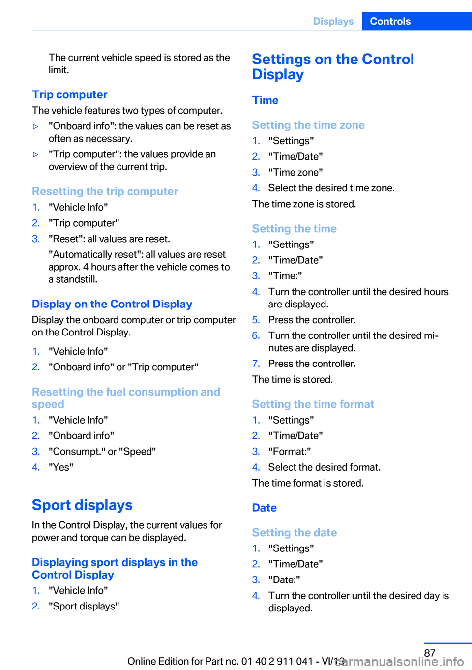 BMW X3 XDRIVE 35I 2014 Manual Online The current vehicle speed is stored as the
limit.
Trip computer
The vehicle features two types of computer.
▷"Onboard info": the values can be reset as
often as necessary.▷"Trip comput BMW X3 XDRIVE 35I 2014 Manual Online The current vehicle speed is stored as the
limit.
Trip computer
The vehicle features two types of computer.
▷"Onboard info": the values can be reset as
often as necessary.▷"Trip comput