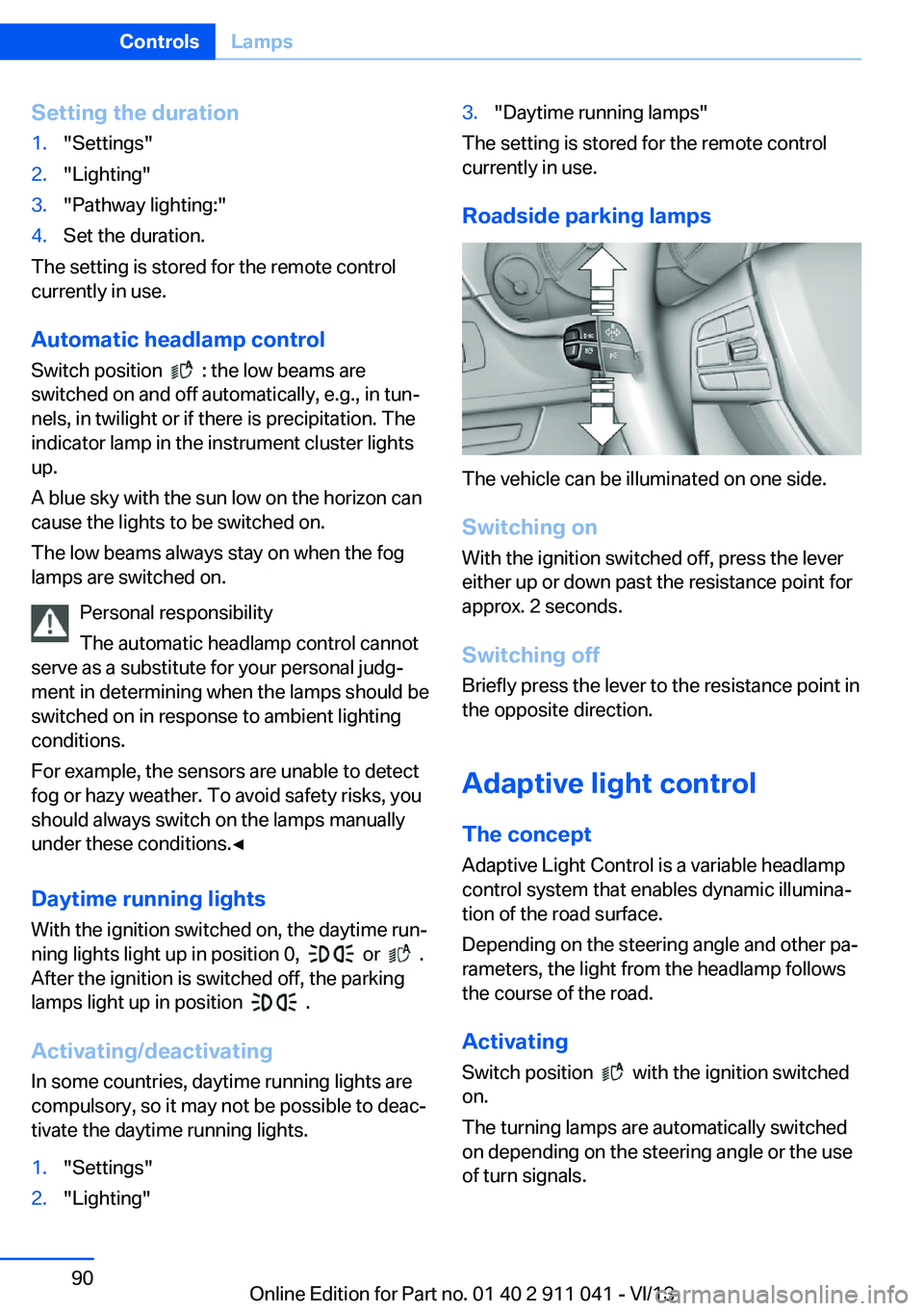 BMW X3 XDRIVE 35I 2014 Manual Online Setting the duration1."Settings"2."Lighting"3."Pathway lighting:"4.Set the duration.
The setting is stored for the remote control
currently in use.
Automatic headlamp control
S BMW X3 XDRIVE 35I 2014 Manual Online Setting the duration1."Settings"2."Lighting"3."Pathway lighting:"4.Set the duration.
The setting is stored for the remote control
currently in use.
Automatic headlamp control
S