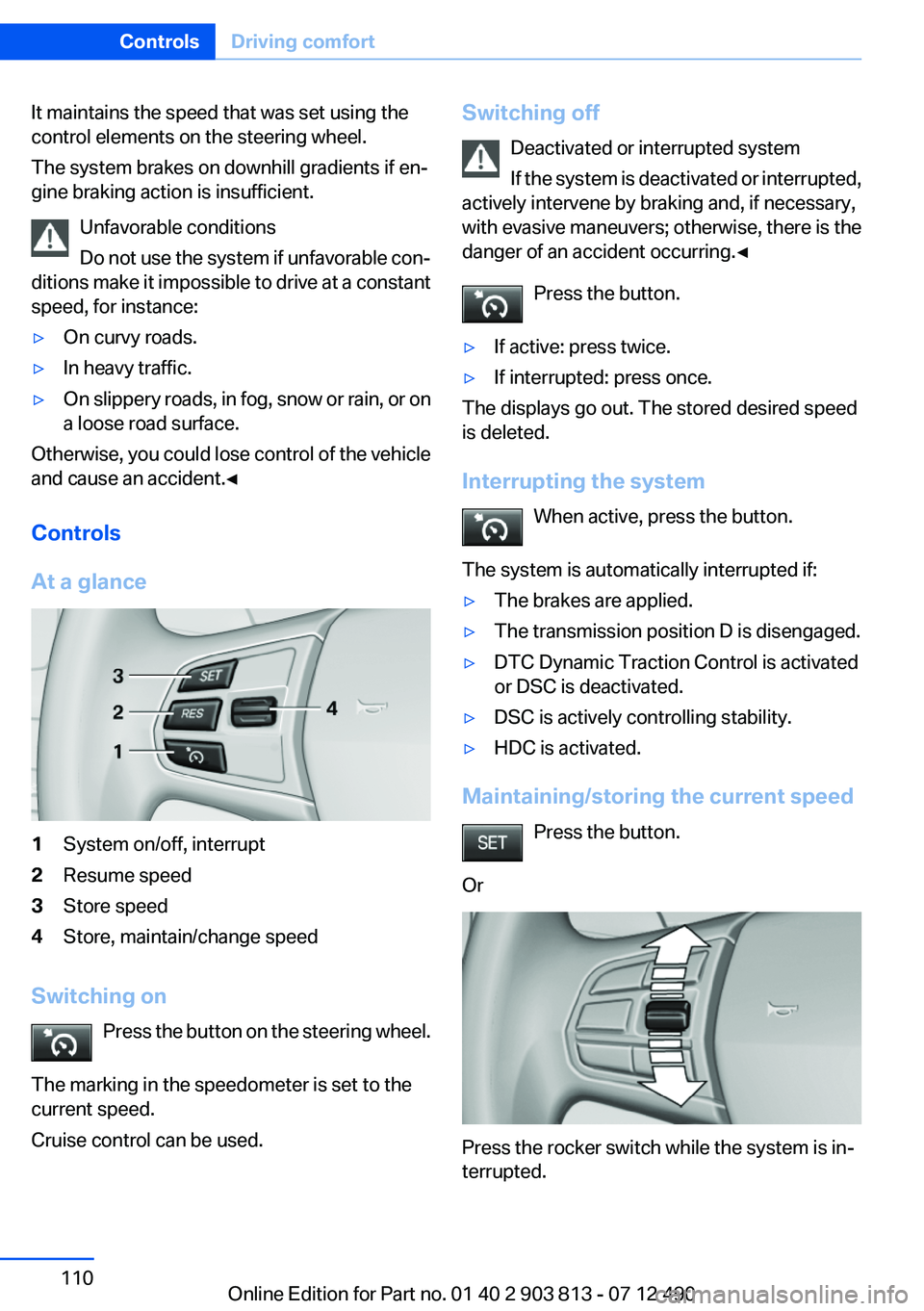 BMW X3 XDRIVE 35I 2013 Owners Manual It maintains the speed that was set using the
control elements on the steering wheel.
The system brakes on downhill gradients if en‐
gine braking action is insufficient.
Unfavorable conditions
Do no BMW X3 XDRIVE 35I 2013 Owners Manual It maintains the speed that was set using the
control elements on the steering wheel.
The system brakes on downhill gradients if en‐
gine braking action is insufficient.
Unfavorable conditions
Do no