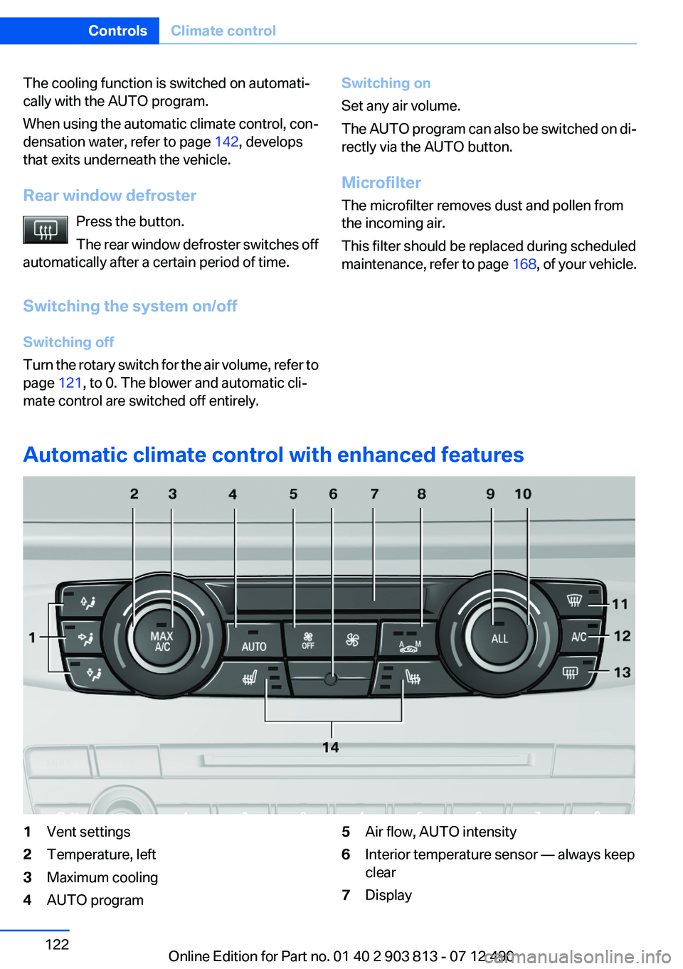BMW X3 XDRIVE 35I 2013 Owners Manual The cooling function is switched on automati‐
cally with the AUTO program.
When using the automatic climate control, con‐
densation water, refer to page 142, develops
that exits underneath the ve BMW X3 XDRIVE 35I 2013 Owners Manual The cooling function is switched on automati‐
cally with the AUTO program.
When using the automatic climate control, con‐
densation water, refer to page 142, develops
that exits underneath the ve