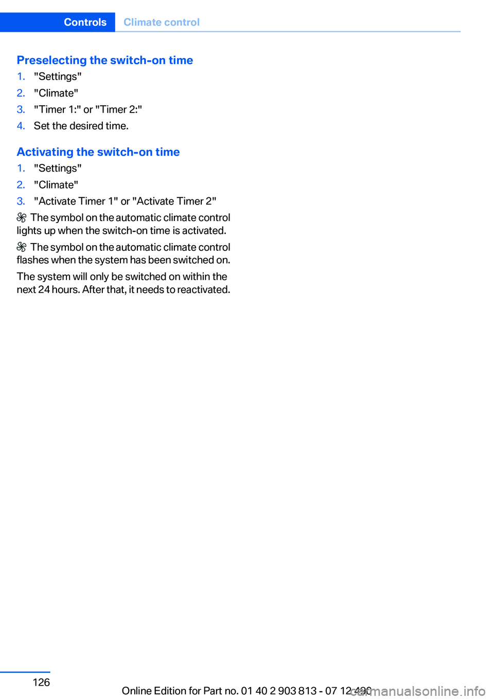 BMW X3 XDRIVE 35I 2013 Owners Manual Preselecting the switch-on time1."Settings"2."Climate"3."Timer 1:" or "Timer 2:"4.Set the desired time.
Activating the switch-on time
1."Settings"2."Climate BMW X3 XDRIVE 35I 2013 Owners Manual Preselecting the switch-on time1."Settings"2."Climate"3."Timer 1:" or "Timer 2:"4.Set the desired time.
Activating the switch-on time
1."Settings"2."Climate