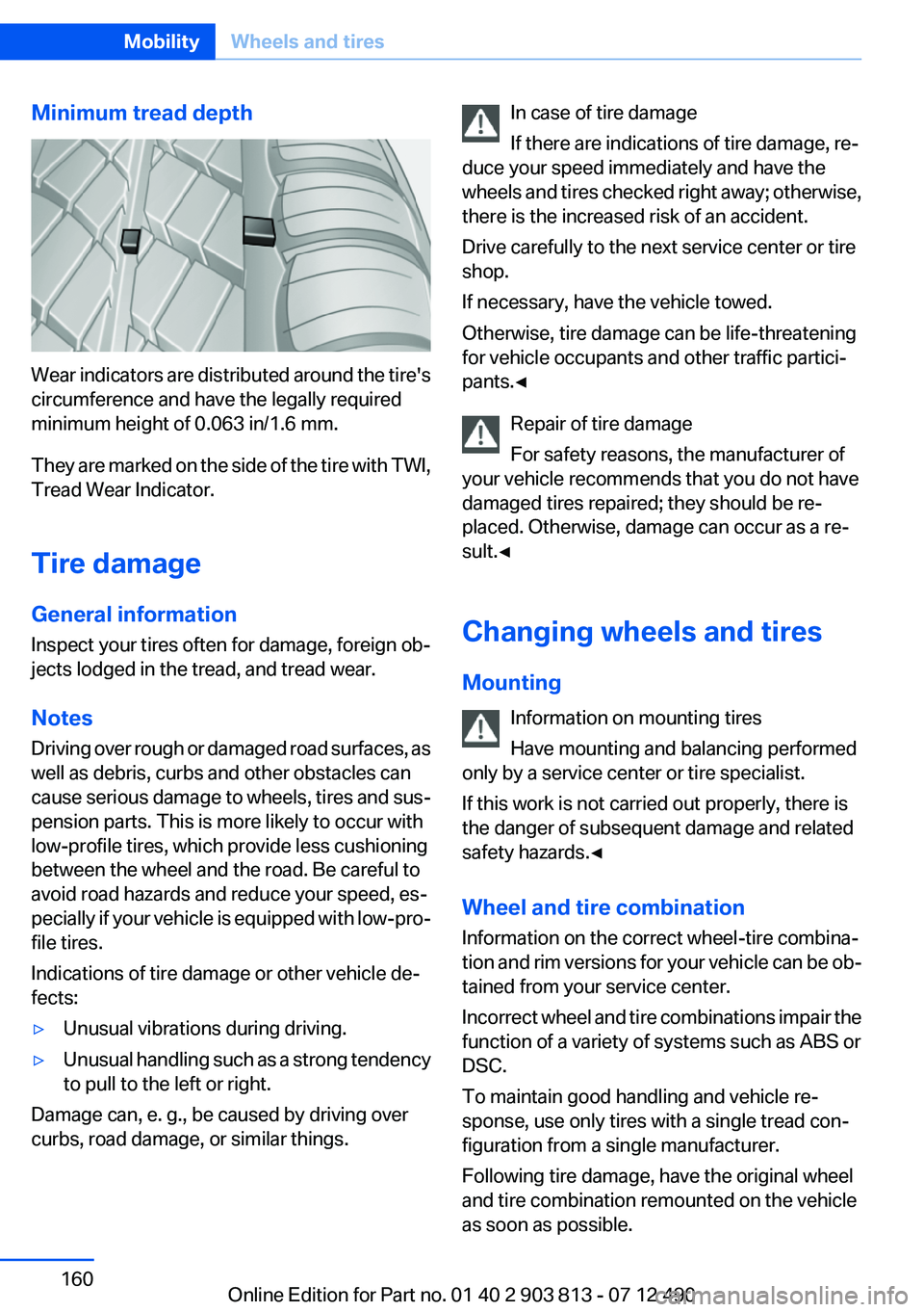 BMW X3 XDRIVE 35I 2013 Owners Manual Minimum tread depth
Wear indicators are distributed around the tire's
circumference and have the legally required
minimum height of 0.063 in/1.6 mm.
They are marked on the side of the tire with TW BMW X3 XDRIVE 35I 2013 Owners Manual Minimum tread depth
Wear indicators are distributed around the tire's
circumference and have the legally required
minimum height of 0.063 in/1.6 mm.
They are marked on the side of the tire with TW