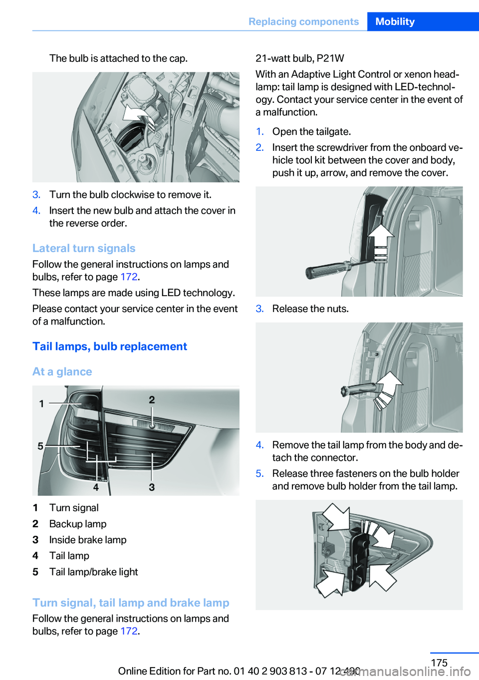 BMW X3 XDRIVE 35I 2013 Owners Manual The bulb is attached to the cap.3.Turn the bulb clockwise to remove it.4.Insert the new bulb and attach the cover in
the reverse order.
Lateral turn signals
Follow the general instructions on lamps an BMW X3 XDRIVE 35I 2013 Owners Manual The bulb is attached to the cap.3.Turn the bulb clockwise to remove it.4.Insert the new bulb and attach the cover in
the reverse order.
Lateral turn signals
Follow the general instructions on lamps an