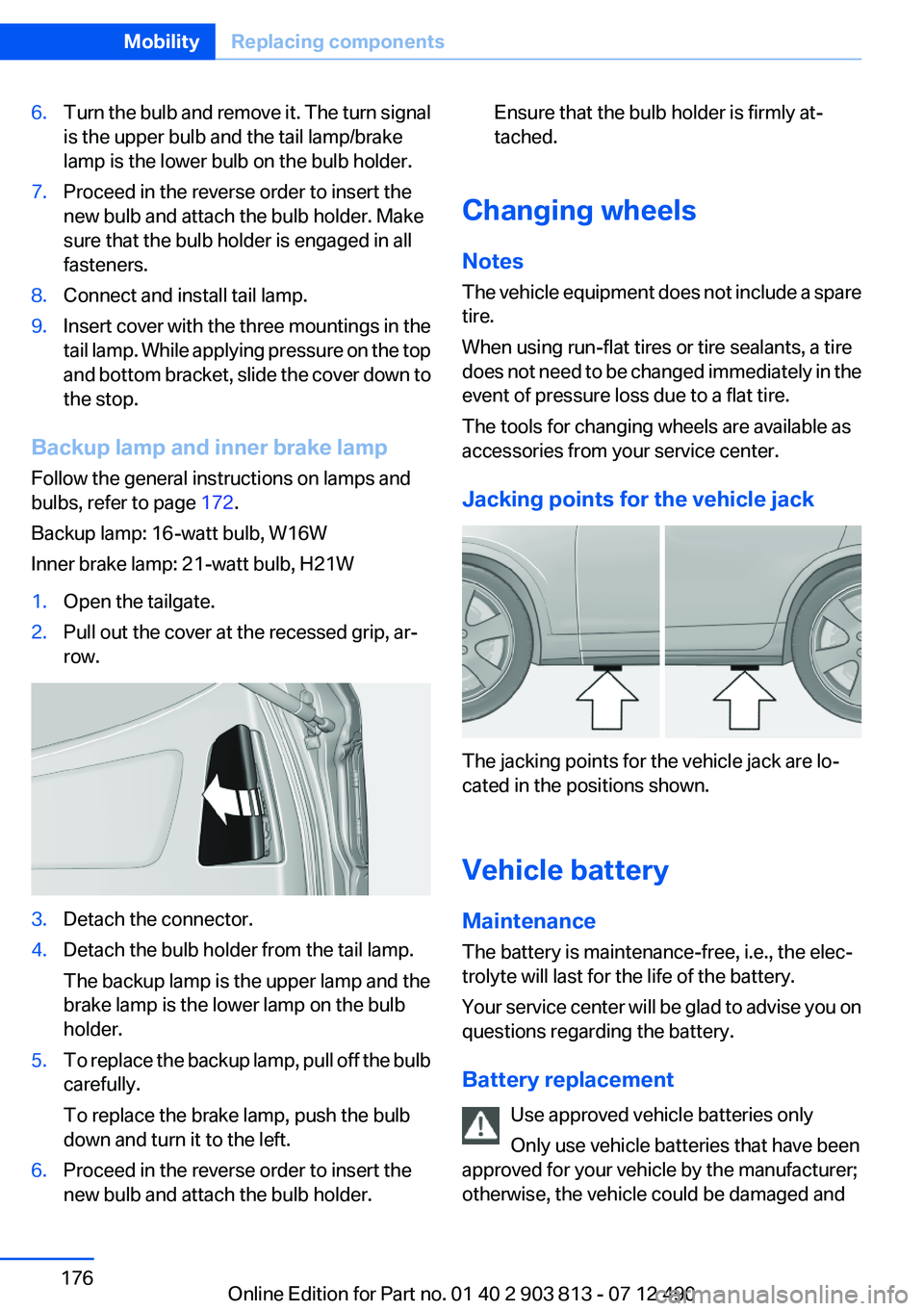 BMW X3 XDRIVE 35I 2013 Owners Manual 6.Turn the bulb and remove it. The turn signal
is the upper bulb and the tail lamp/brake
lamp is the lower bulb on the bulb holder.7.Proceed in the reverse order to insert the
new bulb and attach the BMW X3 XDRIVE 35I 2013 Owners Manual 6.Turn the bulb and remove it. The turn signal
is the upper bulb and the tail lamp/brake
lamp is the lower bulb on the bulb holder.7.Proceed in the reverse order to insert the
new bulb and attach the