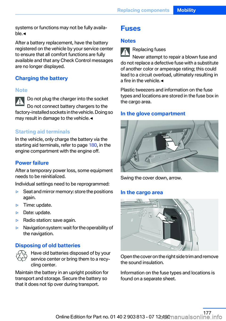 BMW X3 XDRIVE 35I 2013 Owners Manual systems or functions may not be fully availa‐
ble.◀
After a battery replacement, have the battery
registered on the vehicle by your service center
to ensure that all comfort functions are fully
av BMW X3 XDRIVE 35I 2013 Owners Manual systems or functions may not be fully availa‐
ble.◀
After a battery replacement, have the battery
registered on the vehicle by your service center
to ensure that all comfort functions are fully
av