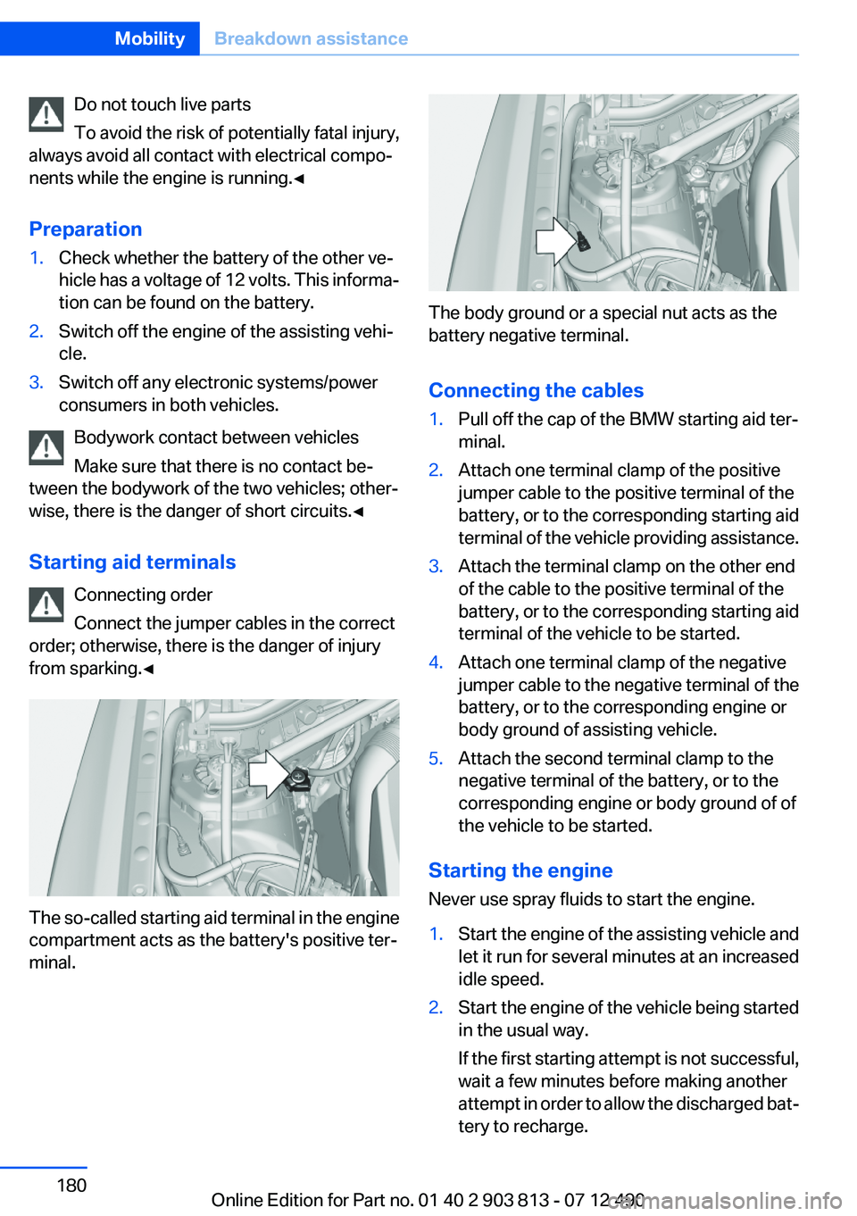 BMW X3 XDRIVE 35I 2013 Owners Manual Do not touch live parts
To avoid the risk of potentially fatal injury,
always avoid all contact with electrical compo‐
nents while the engine is running.◀
Preparation1.Check whether the battery of BMW X3 XDRIVE 35I 2013 Owners Manual Do not touch live parts
To avoid the risk of potentially fatal injury,
always avoid all contact with electrical compo‐
nents while the engine is running.◀
Preparation1.Check whether the battery of
