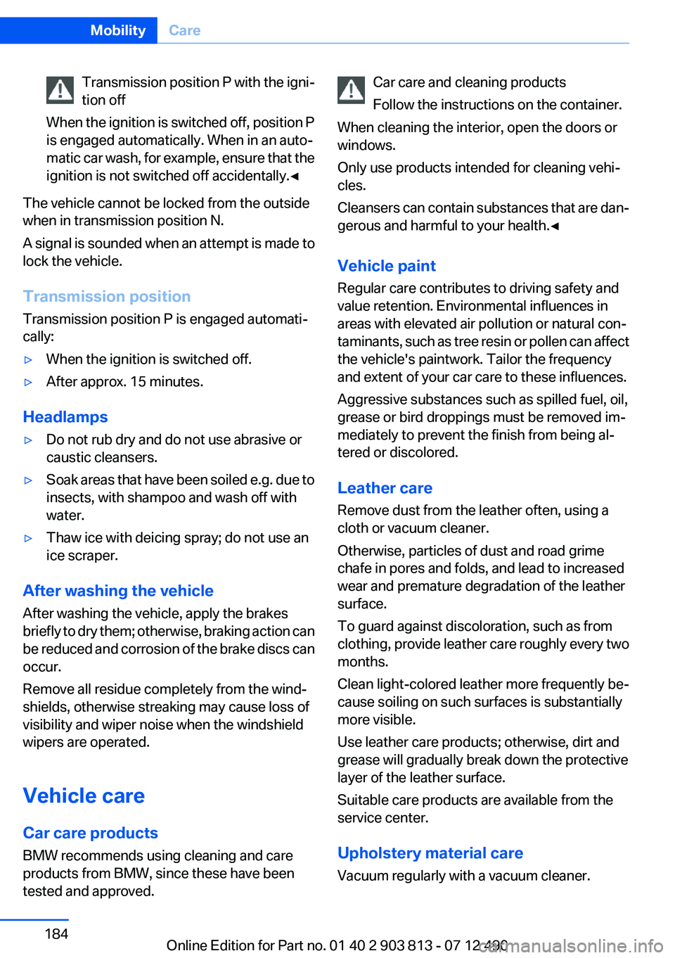 BMW X3 XDRIVE 35I 2013 Owners Manual Transmission position P with the igni‐
tion off
When the ignition is switched off, position P
is engaged automatically. When in an auto‐
matic car wash, for example, ensure that the
ignition is no BMW X3 XDRIVE 35I 2013 Owners Manual Transmission position P with the igni‐
tion off
When the ignition is switched off, position P
is engaged automatically. When in an auto‐
matic car wash, for example, ensure that the
ignition is no