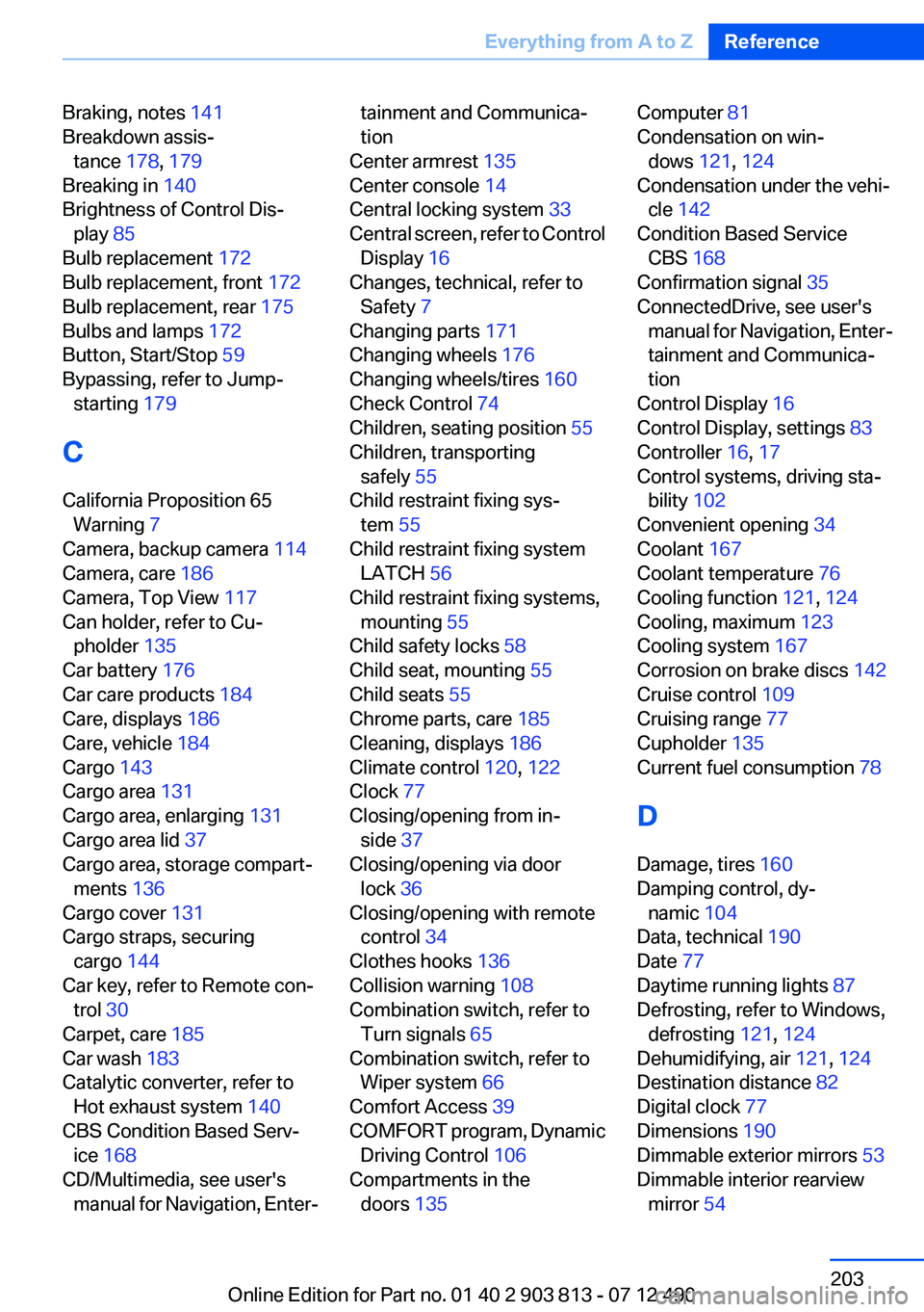 BMW X3 XDRIVE 35I 2013  Owners Manual Braking, notes 141 
Breakdown assis‐ tance  178, 179  
Breaking in  140 
Brightness of Control Dis‐ play  85 
Bulb replacement  172 
Bulb replacement, front  172 
Bulb replacement, rear  175 
Bulb