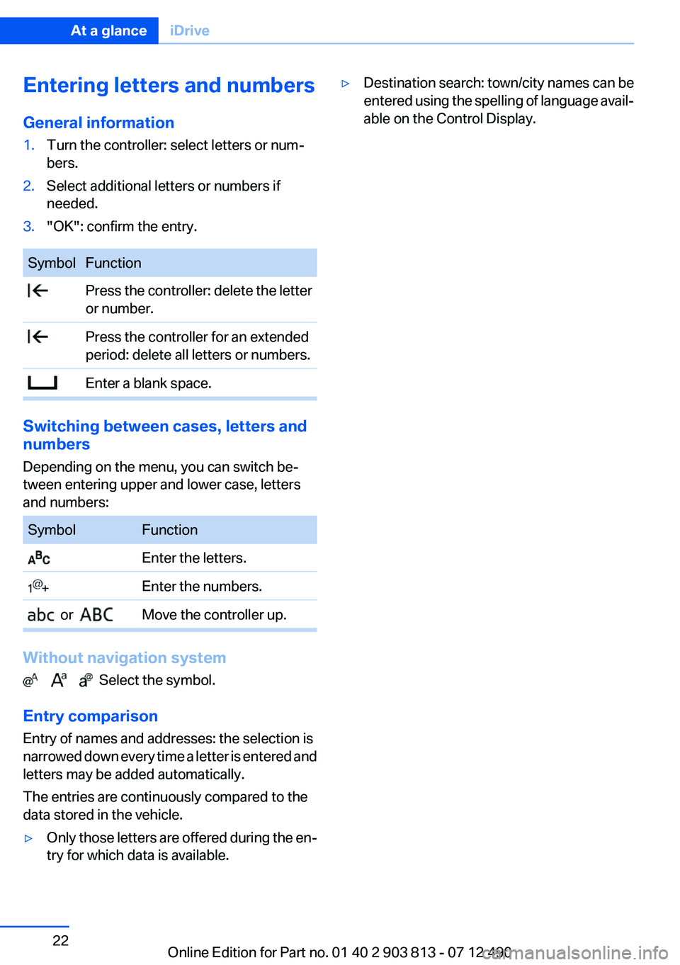 BMW X3 XDRIVE 35I 2013  Owners Manual Entering letters and numbers
General information1.Turn the controller: select letters or num‐
bers.2.Select additional letters or numbers if
needed.3."OK": confirm the entry.SymbolFunction P