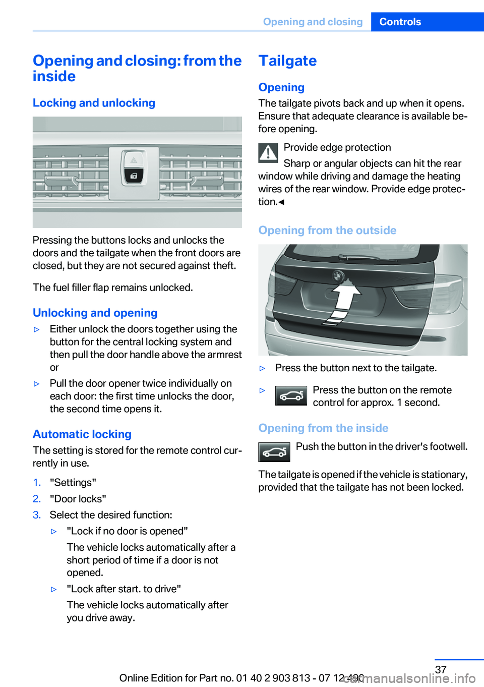 BMW X3 XDRIVE 35I 2013 Owners Guide Opening and closing: from the
inside
Locking and unlocking
Pressing the buttons locks and unlocks the
doors and the tailgate when the front doors are
closed, but they are not secured against theft.
Th