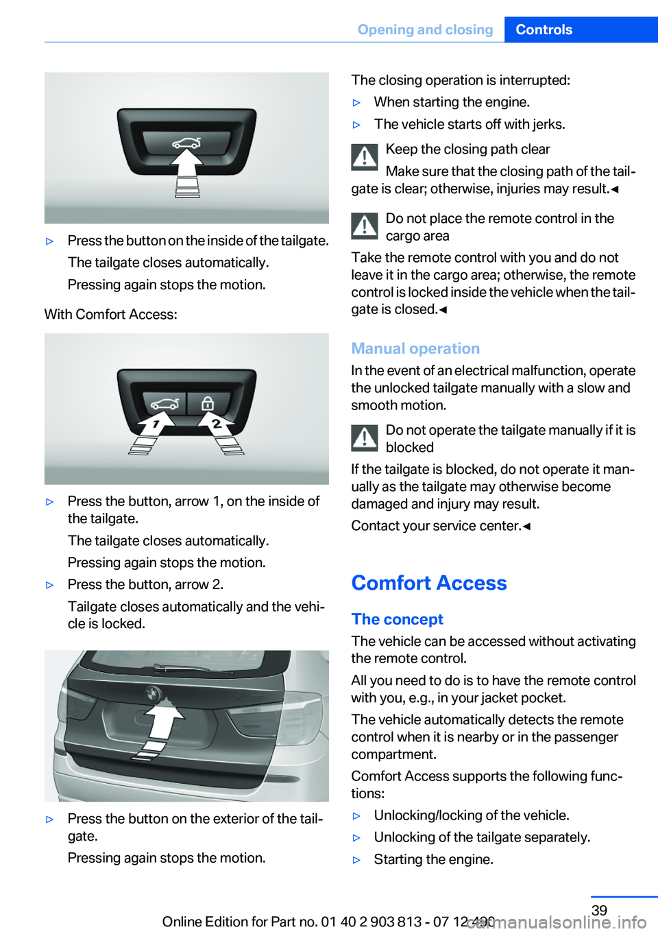 BMW X3 XDRIVE 35I 2013 Owners Guide ▷Press the button on the inside of the tailgate.
The tailgate closes automatically.
Pressing again stops the motion.
With Comfort Access:
▷Press the button, arrow 1, on the inside of
the tailgate.