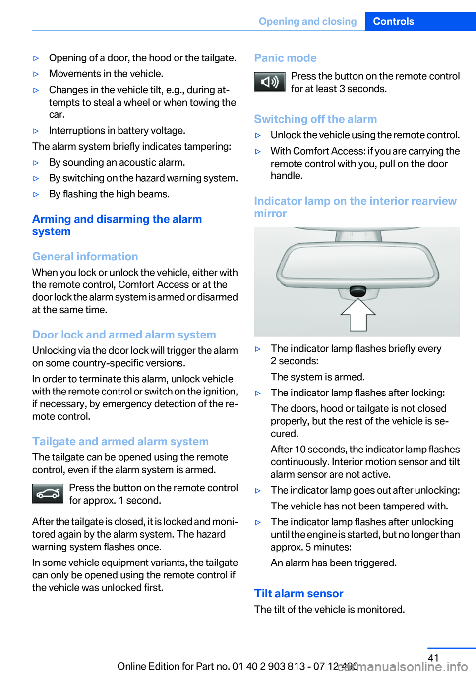 BMW X3 XDRIVE 35I 2013 Service Manual ▷Opening of a door, the hood or the tailgate.▷Movements in the vehicle.▷Changes in the vehicle tilt, e.g., during at‐
tempts to steal a wheel or when towing the
car.▷Interruptions in battery