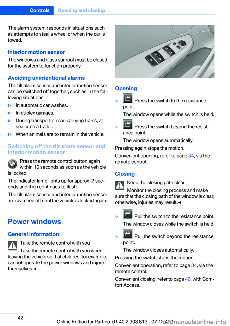 BMW X3 XDRIVE 35I 2013 Service Manual The alarm system responds in situations such
as attempts to steal a wheel or when the car is
towed.
Interior motion sensor
The windows and glass sunroof must be closed
for the system to function prope BMW X3 XDRIVE 35I 2013 Service Manual The alarm system responds in situations such
as attempts to steal a wheel or when the car is
towed.
Interior motion sensor
The windows and glass sunroof must be closed
for the system to function prope