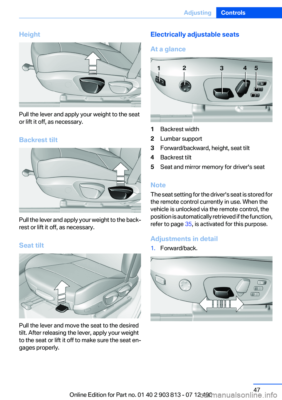 BMW X3 XDRIVE 35I 2013 Service Manual Height
Pull the lever and apply your weight to the seat
or lift it off, as necessary.
Backrest tilt
Pull the lever and apply your weight to the back‐
rest or lift it off, as necessary.
Seat tilt
Pul