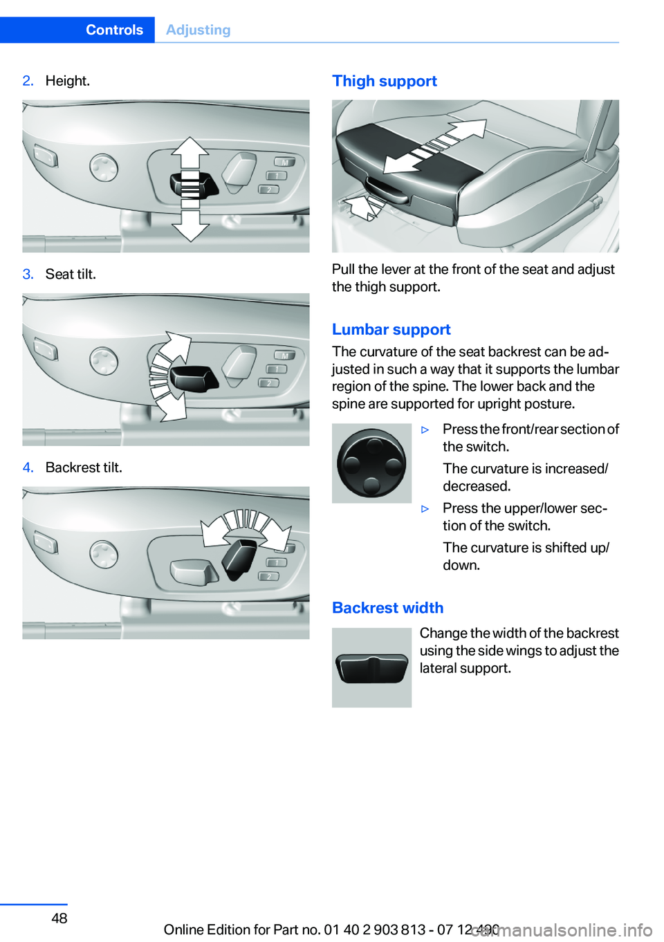 BMW X3 XDRIVE 35I 2013 Service Manual 2.Height.3.Seat tilt.4.Backrest tilt.Thigh support
Pull the lever at the front of the seat and adjust
the thigh support.
Lumbar support
The curvature of the seat backrest can be ad‐
justed in such a BMW X3 XDRIVE 35I 2013 Service Manual 2.Height.3.Seat tilt.4.Backrest tilt.Thigh support
Pull the lever at the front of the seat and adjust
the thigh support.
Lumbar support
The curvature of the seat backrest can be ad‐
justed in such a