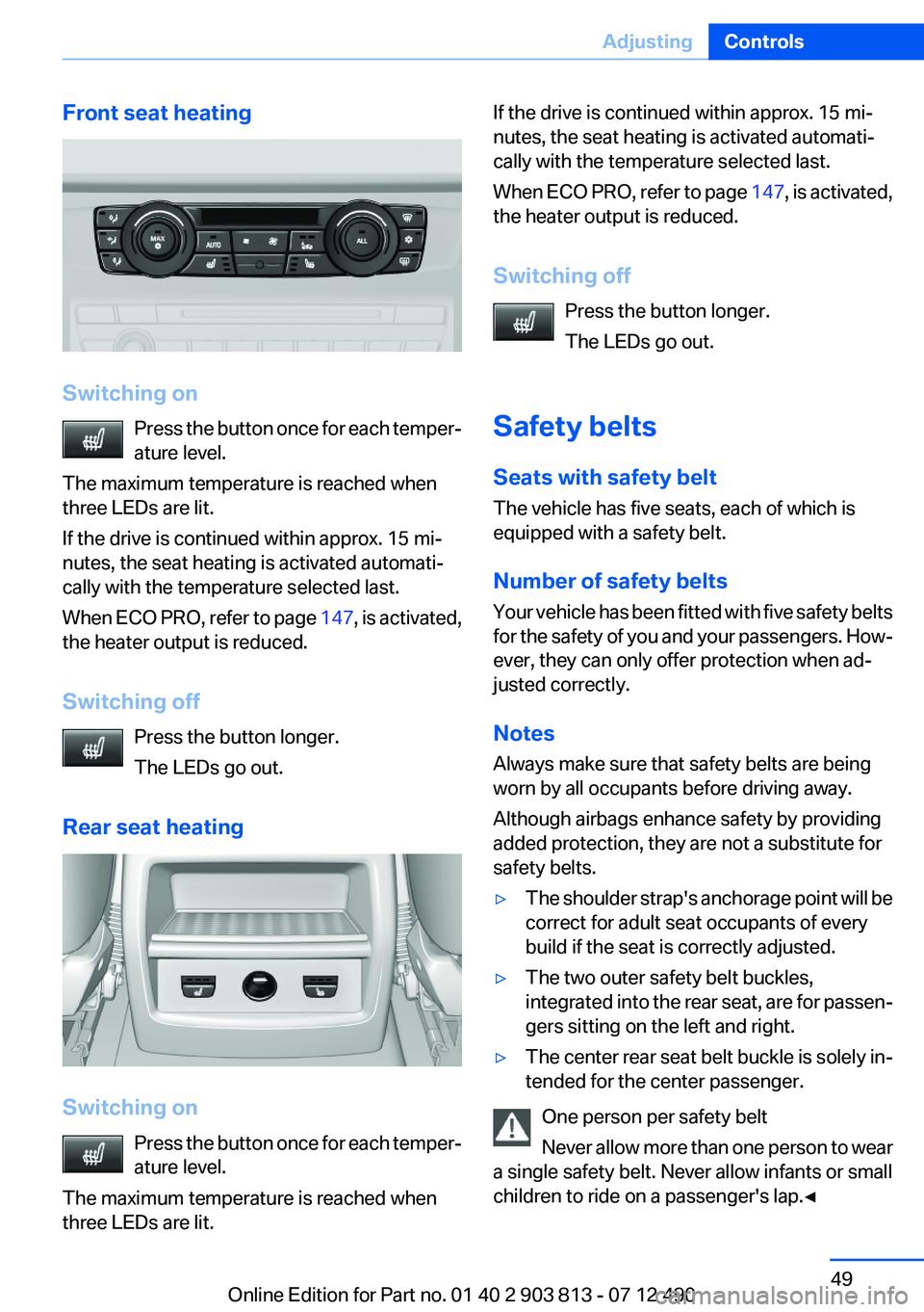 BMW X3 XDRIVE 35I 2013 Service Manual Front seat heating
Switching onPress the button once for each temper‐
ature level.
The maximum temperature is reached when
three LEDs are lit.
If the drive is continued within approx. 15 mi‐
nutes BMW X3 XDRIVE 35I 2013 Service Manual Front seat heating
Switching onPress the button once for each temper‐
ature level.
The maximum temperature is reached when
three LEDs are lit.
If the drive is continued within approx. 15 mi‐
nutes