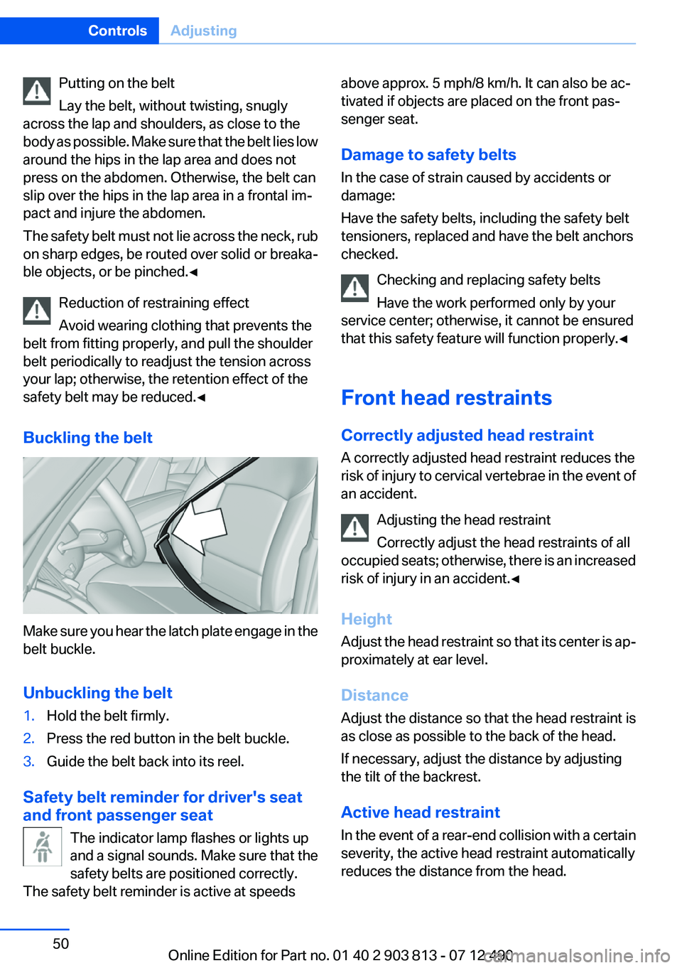 BMW X3 XDRIVE 35I 2013 Service Manual Putting on the belt
Lay the belt, without twisting, snugly
across the lap and shoulders, as close to the
body as possible. Make sure that the belt lies low
around the hips in the lap area and does not BMW X3 XDRIVE 35I 2013 Service Manual Putting on the belt
Lay the belt, without twisting, snugly
across the lap and shoulders, as close to the
body as possible. Make sure that the belt lies low
around the hips in the lap area and does not