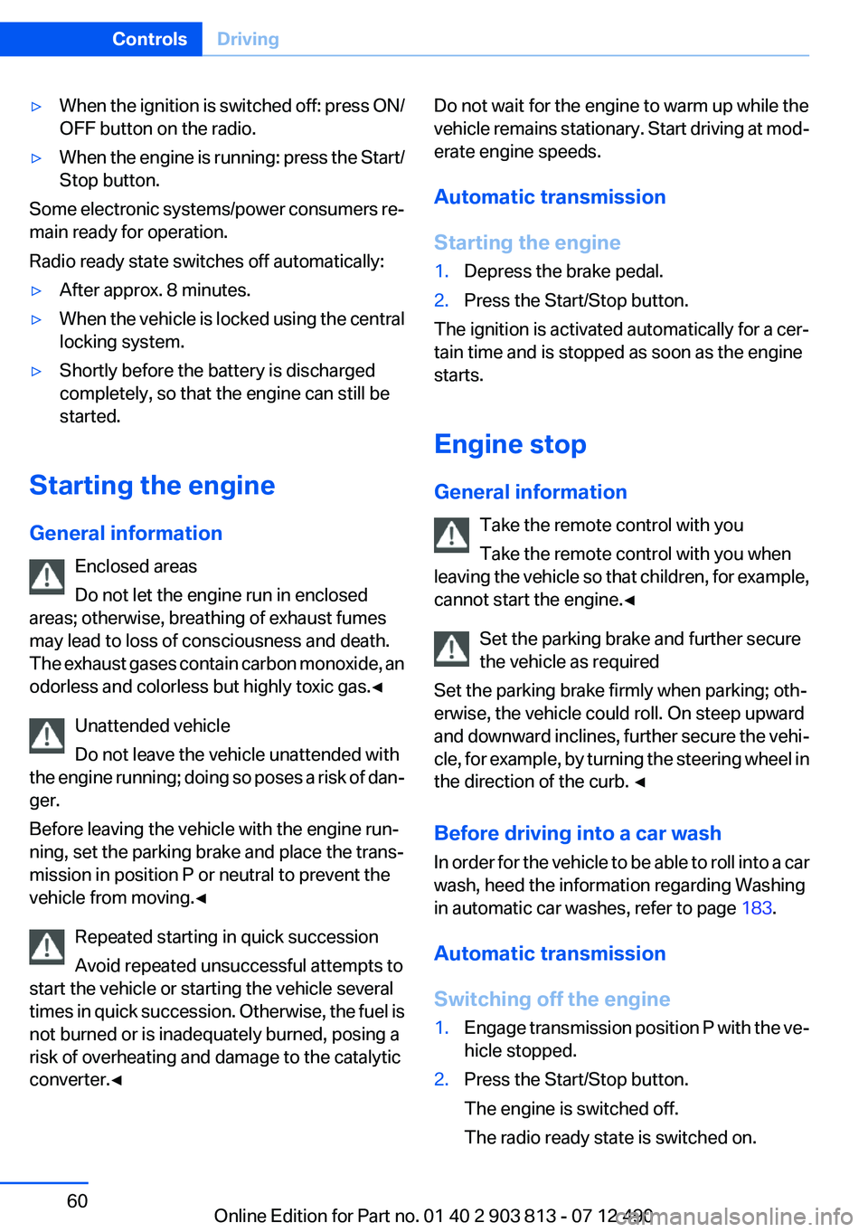 BMW X3 XDRIVE 35I 2013 Workshop Manual ▷When the ignition is switched off: press ON/
OFF button on the radio.▷When the engine is running: press the Start/
Stop button.
Some electronic systems/power consumers re‐
main ready for operat BMW X3 XDRIVE 35I 2013 Workshop Manual ▷When the ignition is switched off: press ON/
OFF button on the radio.▷When the engine is running: press the Start/
Stop button.
Some electronic systems/power consumers re‐
main ready for operat