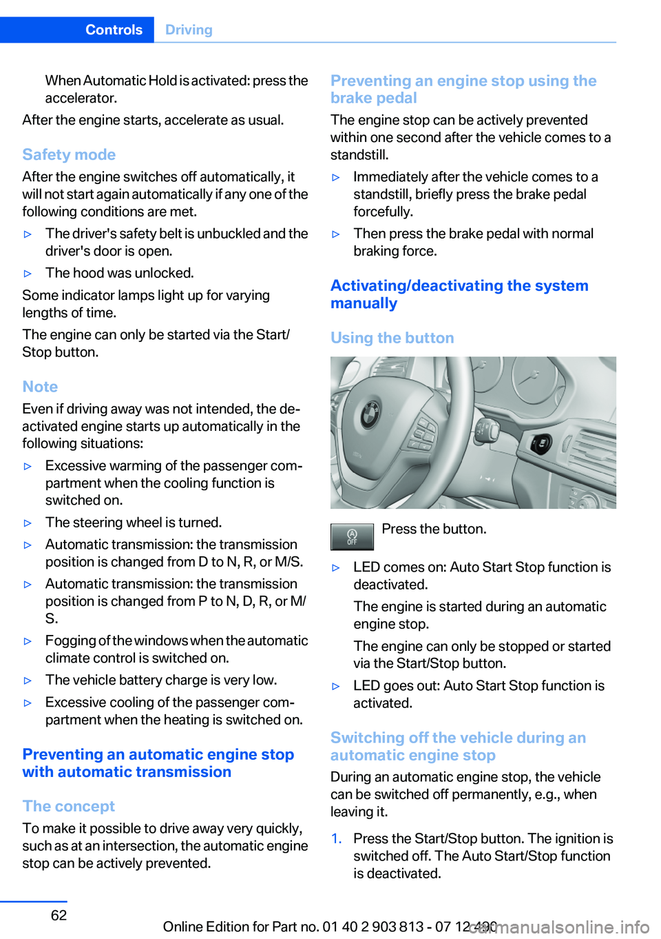 BMW X3 XDRIVE 35I 2013 Repair Manual When Automatic Hold is activated: press the
accelerator.
After the engine starts, accelerate as usual.
Safety mode
After the engine switches off automatically, it
will not start again automatically if BMW X3 XDRIVE 35I 2013 Repair Manual When Automatic Hold is activated: press the
accelerator.
After the engine starts, accelerate as usual.
Safety mode
After the engine switches off automatically, it
will not start again automatically if