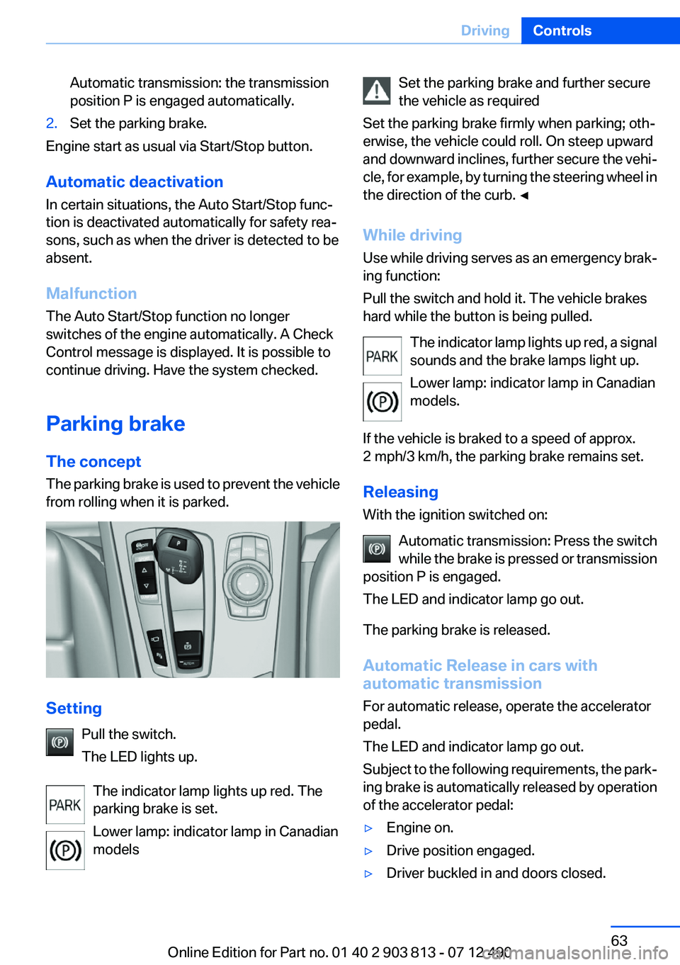 BMW X3 XDRIVE 35I 2013  Owners Manual Automatic transmission: the transmission
position P is engaged automatically.2.Set the parking brake.
Engine start as usual via Start/Stop button.
Automatic deactivation
In certain situations, the Aut