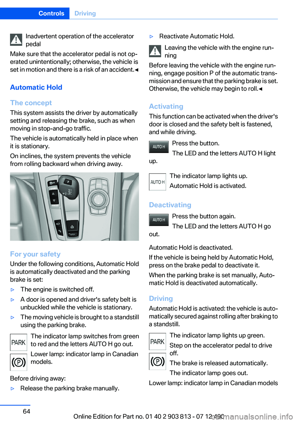 BMW X3 XDRIVE 35I 2013 Repair Manual Inadvertent operation of the accelerator
pedal
Make sure that the accelerator pedal is not op‐
erated unintentionally; otherwise, the vehicle is
set in motion and there is a risk of an accident. ◀ BMW X3 XDRIVE 35I 2013 Repair Manual Inadvertent operation of the accelerator
pedal
Make sure that the accelerator pedal is not op‐
erated unintentionally; otherwise, the vehicle is
set in motion and there is a risk of an accident. ◀