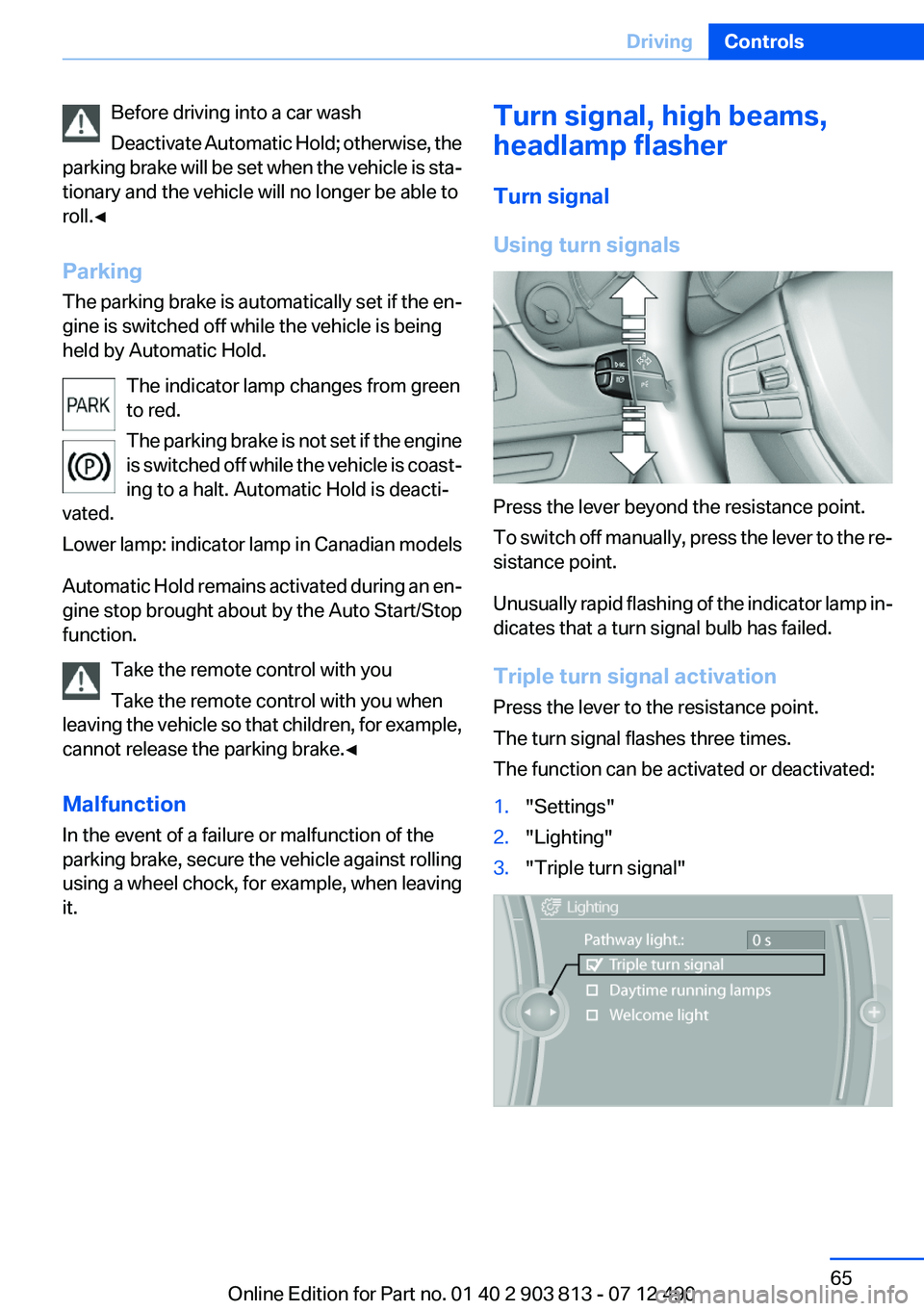 BMW X3 XDRIVE 35I 2013 Repair Manual Before driving into a car wash
Deactivate Automatic Hold; otherwise, the
parking brake will be set when the vehicle is sta‐
tionary and the vehicle will no longer be able to
roll.◀
Parking
The par BMW X3 XDRIVE 35I 2013 Repair Manual Before driving into a car wash
Deactivate Automatic Hold; otherwise, the
parking brake will be set when the vehicle is sta‐
tionary and the vehicle will no longer be able to
roll.◀
Parking
The par