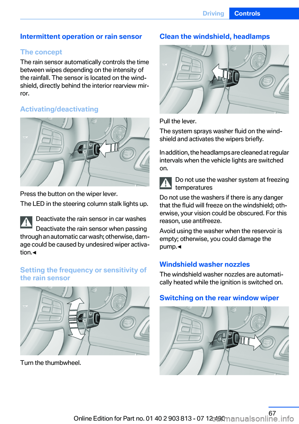 BMW X3 XDRIVE 35I 2013 Repair Manual Intermittent operation or rain sensor
The concept
The rain sensor automatically controls the time
between wipes depending on the intensity of
the rainfall. The sensor is located on the wind‐
shield, BMW X3 XDRIVE 35I 2013 Repair Manual Intermittent operation or rain sensor
The concept
The rain sensor automatically controls the time
between wipes depending on the intensity of
the rainfall. The sensor is located on the wind‐
shield,