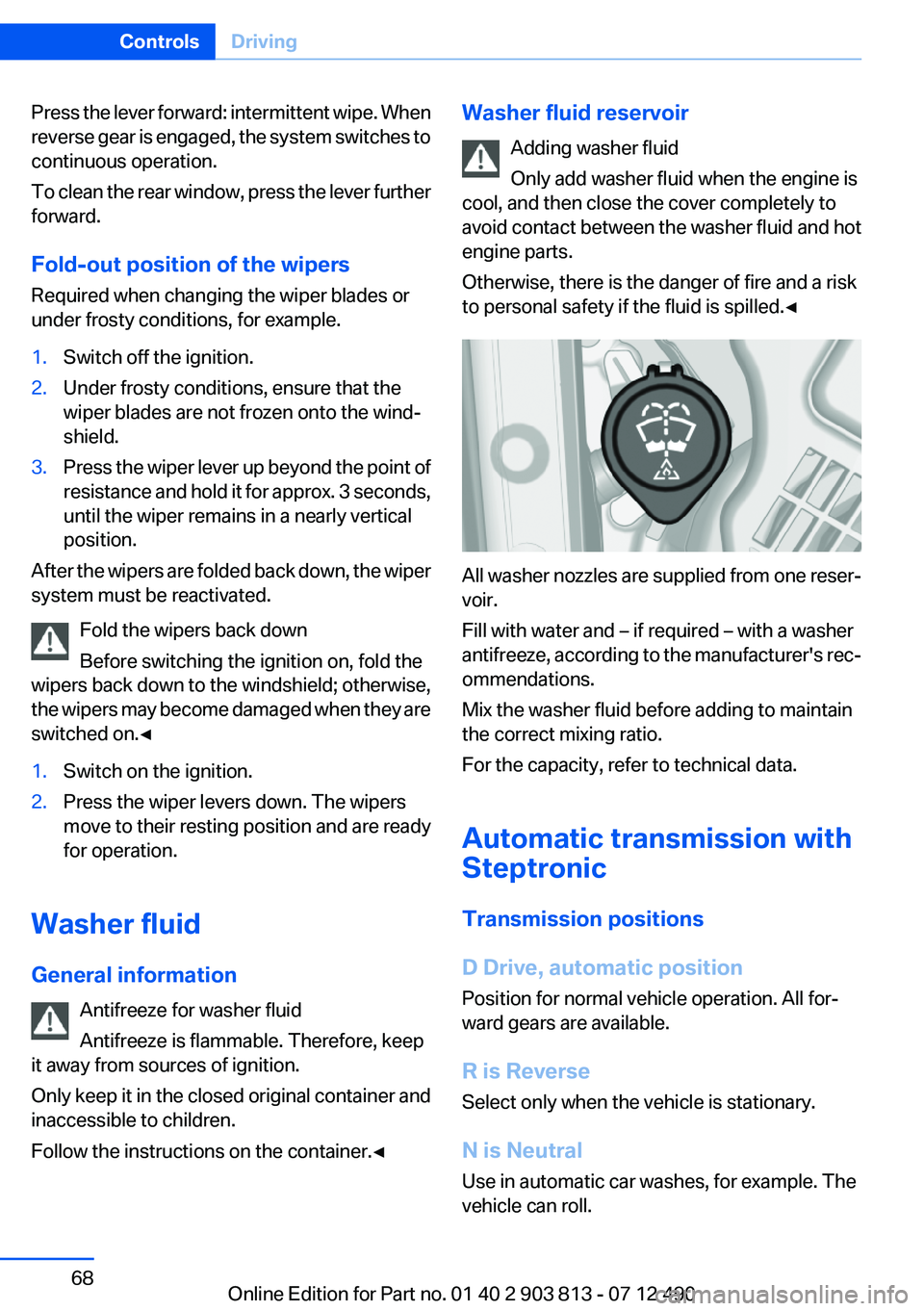 BMW X3 XDRIVE 35I 2013  Owners Manual Press the lever forward: intermittent wipe. When
reverse gear is engaged, the system switches to
continuous operation.
To clean the rear window, press the lever further
forward.
Fold-out position of t