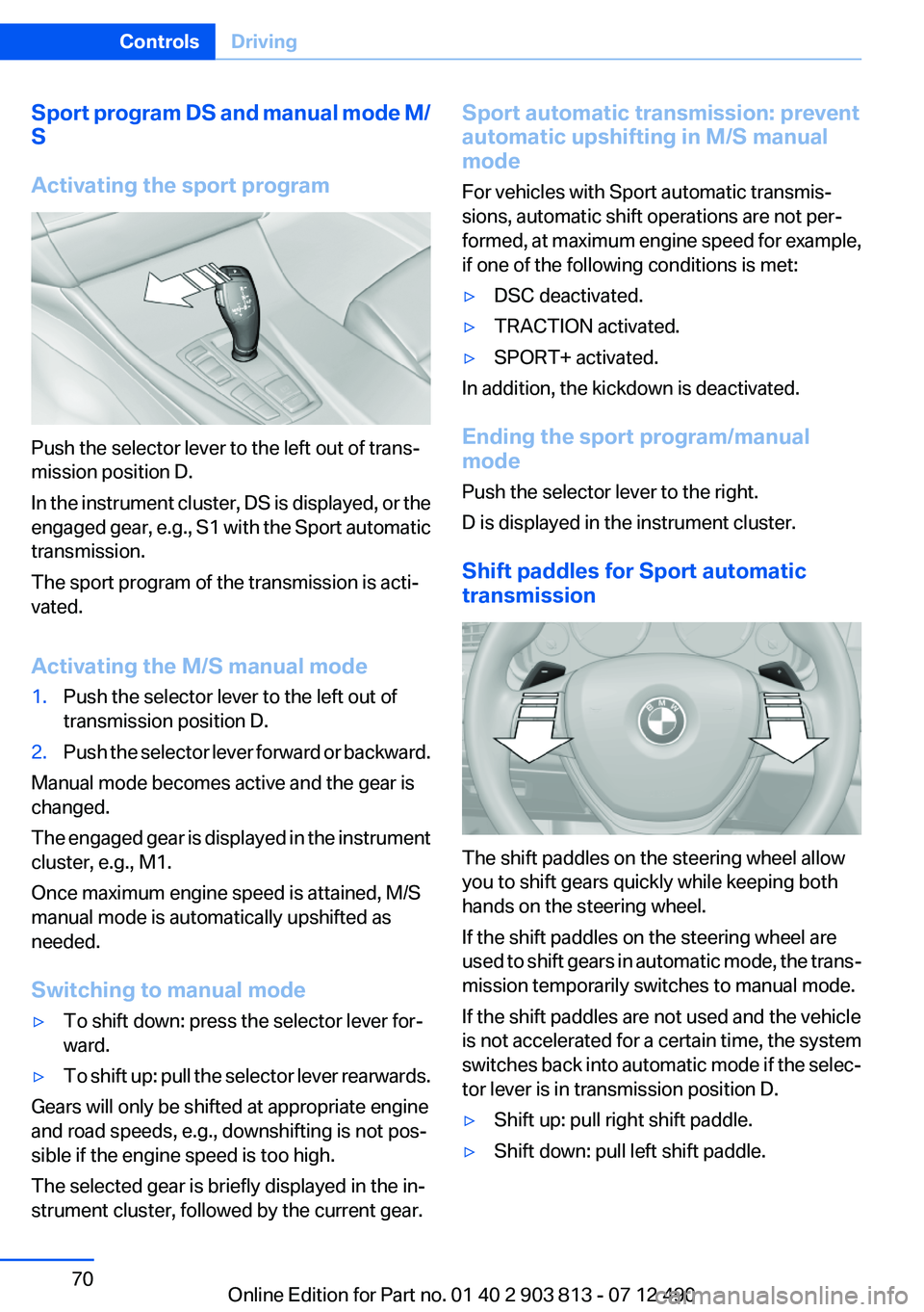 BMW X3 XDRIVE 35I 2013 Repair Manual Sport program DS and manual mode M/
S
Activating the sport program
Push the selector lever to the left out of trans‐
mission position D.
In the instrument cluster, DS is displayed, or the
engaged ge BMW X3 XDRIVE 35I 2013 Repair Manual Sport program DS and manual mode M/
S
Activating the sport program
Push the selector lever to the left out of trans‐
mission position D.
In the instrument cluster, DS is displayed, or the
engaged ge