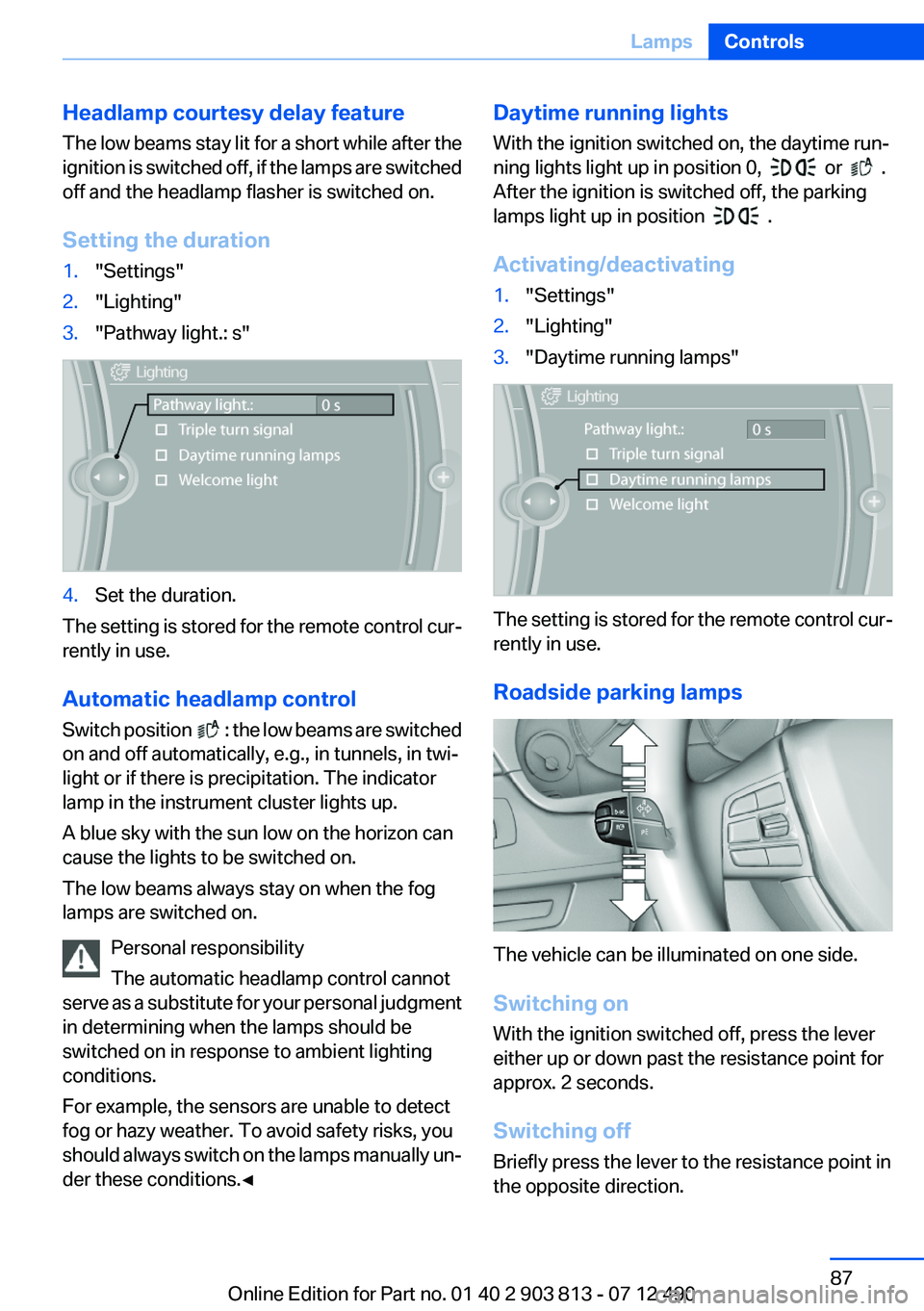 BMW X3 XDRIVE 35I 2013 Manual Online Headlamp courtesy delay feature
The low beams stay lit for a short while after the
ignition is switched off, if the lamps are switched
off and the headlamp flasher is switched on.
Setting the duration BMW X3 XDRIVE 35I 2013 Manual Online Headlamp courtesy delay feature
The low beams stay lit for a short while after the
ignition is switched off, if the lamps are switched
off and the headlamp flasher is switched on.
Setting the duration