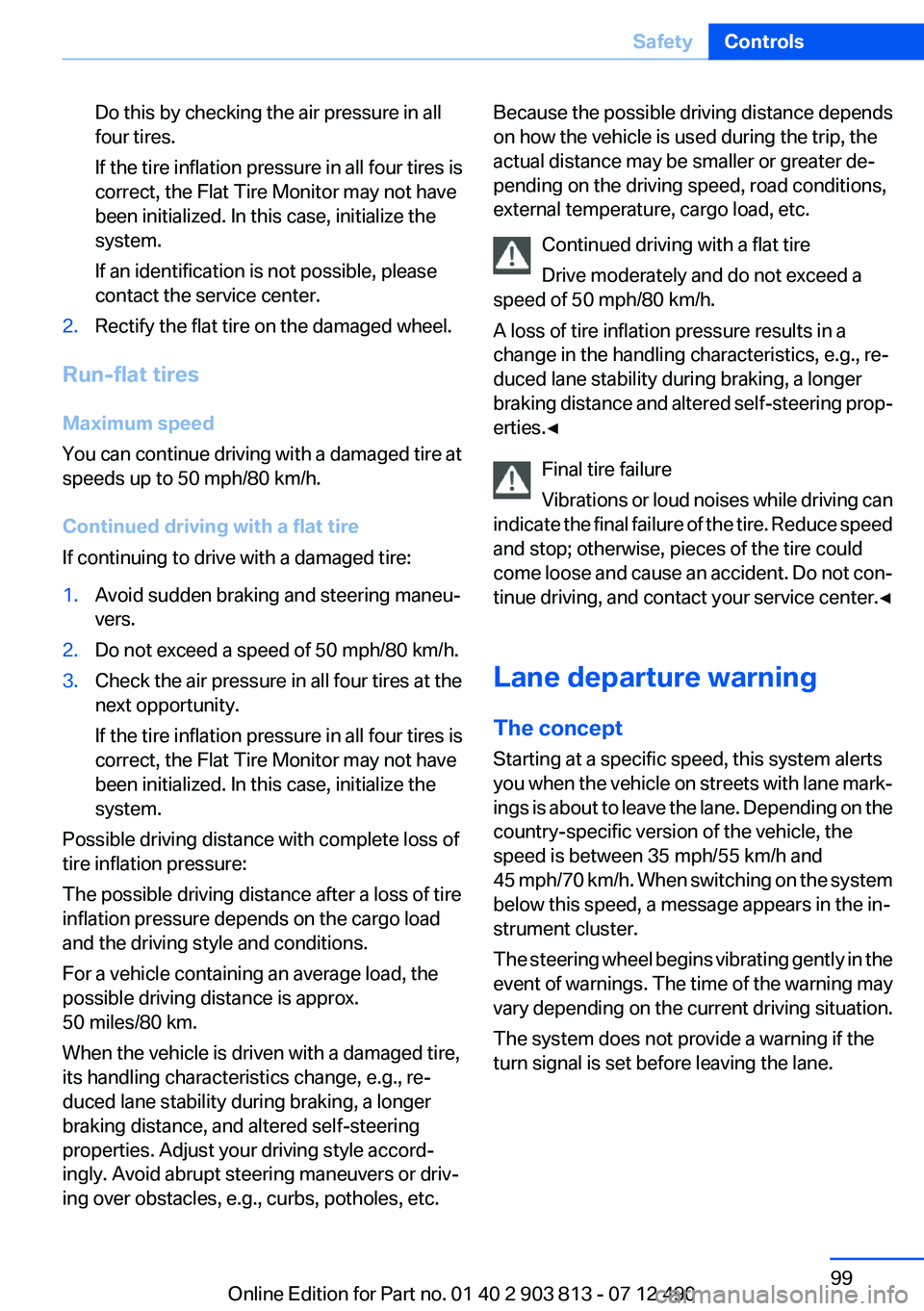 BMW X3 XDRIVE 35I 2013 Owners Manual Do this by checking the air pressure in all
four tires.
If the tire inflation pressure in all four tires is
correct, the Flat Tire Monitor may not have
been initialized. In this case, initialize the
s BMW X3 XDRIVE 35I 2013 Owners Manual Do this by checking the air pressure in all
four tires.
If the tire inflation pressure in all four tires is
correct, the Flat Tire Monitor may not have
been initialized. In this case, initialize the
s