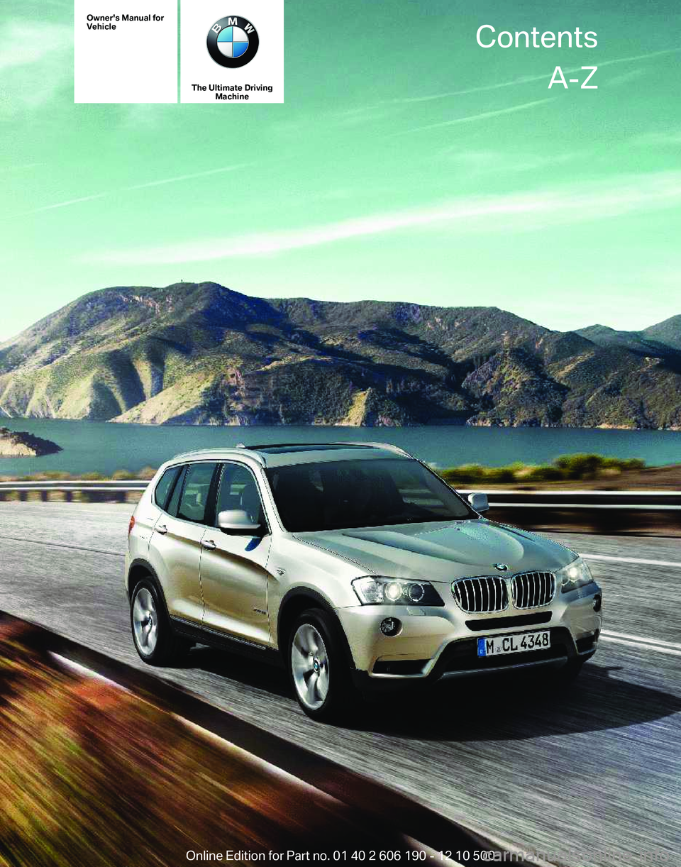 BMW X3 XDRIVE 35I 2011  Owners Manual Owner's Manual for
Vehicle
The Ultimate Driving
Machine Contents
A-Z
Online Edition for Part no. 01 40 2 606 190 - 12 10 500  