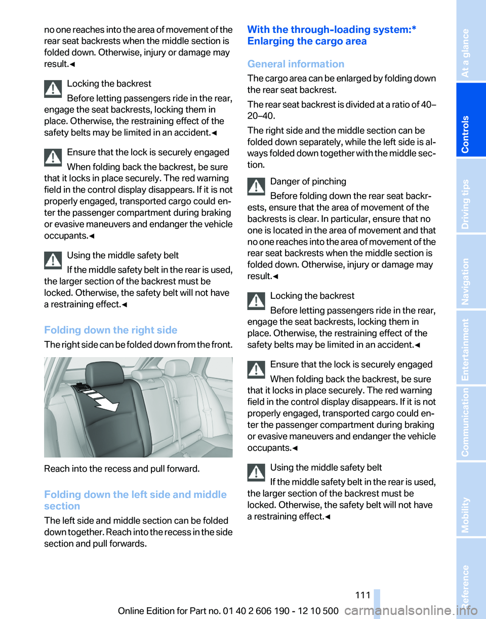 BMW X3 XDRIVE 35I 2011 Owners Manual no one reaches into the area of movement of the
rear seat backrests when the middle section is
folded down. Otherwise, injury or damage may
result.◀
Locking the backrest
Before letting passengers ri BMW X3 XDRIVE 35I 2011 Owners Manual no one reaches into the area of movement of the
rear seat backrests when the middle section is
folded down. Otherwise, injury or damage may
result.◀
Locking the backrest
Before letting passengers ri