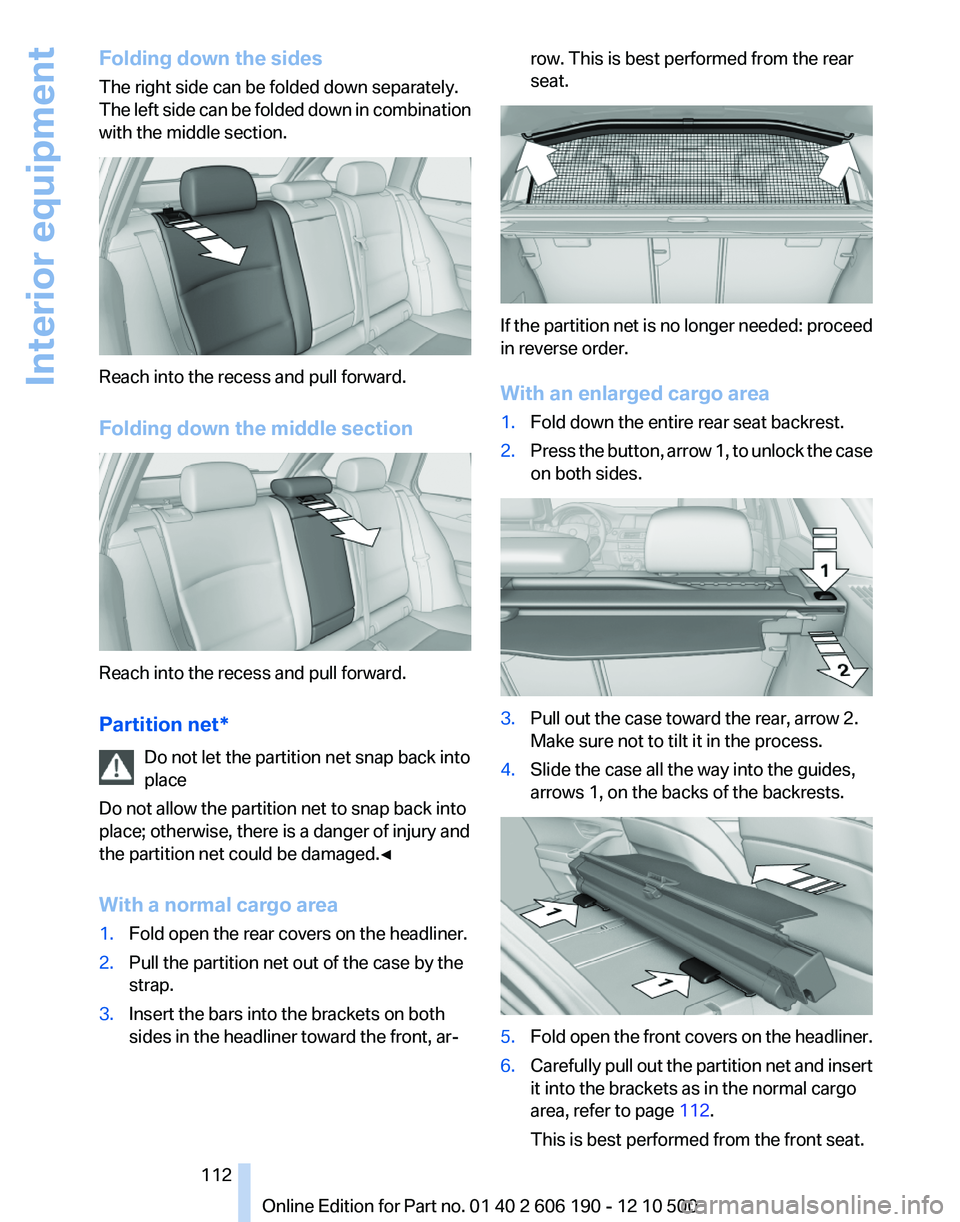 BMW X3 XDRIVE 35I 2011 Owners Manual Folding down the sides
The right side can be folded down separately.
The left side can be folded down in combination
with the middle section.
Reach into the recess and pull forward.
Folding down the m BMW X3 XDRIVE 35I 2011 Owners Manual Folding down the sides
The right side can be folded down separately.
The left side can be folded down in combination
with the middle section.
Reach into the recess and pull forward.
Folding down the m