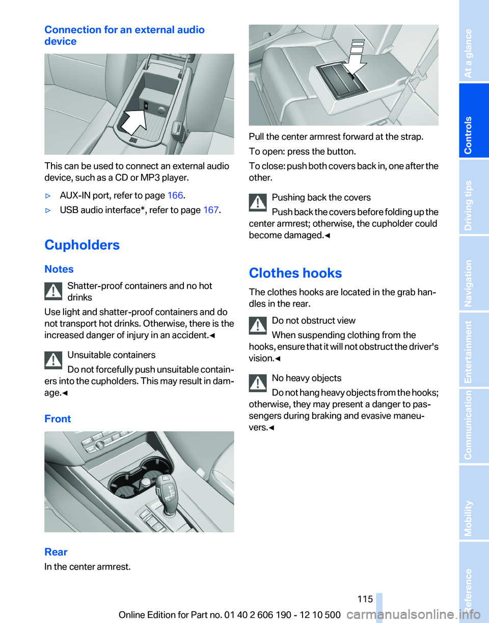 BMW X3 XDRIVE 35I 2011 Owners Manual Connection for an external audio
device
This can be used to connect an external audio
device, such as a CD or MP3 player.
▷AUX-IN port, refer to page 166.▷USB audio interface*, refer to page 167 BMW X3 XDRIVE 35I 2011 Owners Manual Connection for an external audio
device
This can be used to connect an external audio
device, such as a CD or MP3 player.
▷AUX-IN port, refer to page 166.▷USB audio interface*, refer to page 167