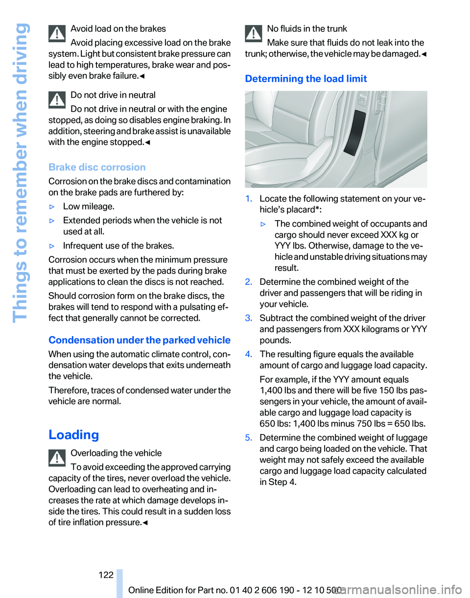 BMW X3 XDRIVE 35I 2011 Owners Manual Avoid load on the brakes
Avoid placing excessive load on the brake
system. Light but consistent brake pressure can
lead to high temperatures, brake wear and pos‐
sibly even brake failure.◀
Do not BMW X3 XDRIVE 35I 2011 Owners Manual Avoid load on the brakes
Avoid placing excessive load on the brake
system. Light but consistent brake pressure can
lead to high temperatures, brake wear and pos‐
sibly even brake failure.◀
Do not