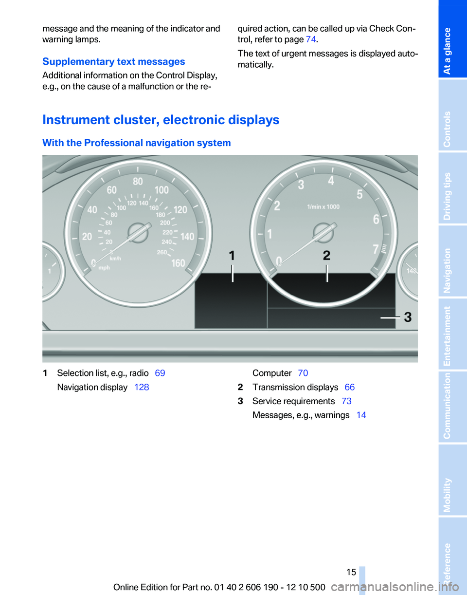 BMW X3 XDRIVE 35I 2011 User Guide message and the meaning of the indicator and
warning lamps.
Supplementary text messages
Additional information on the Control Display,
e.g., on the cause of a malfunction or the re‐quired action, ca