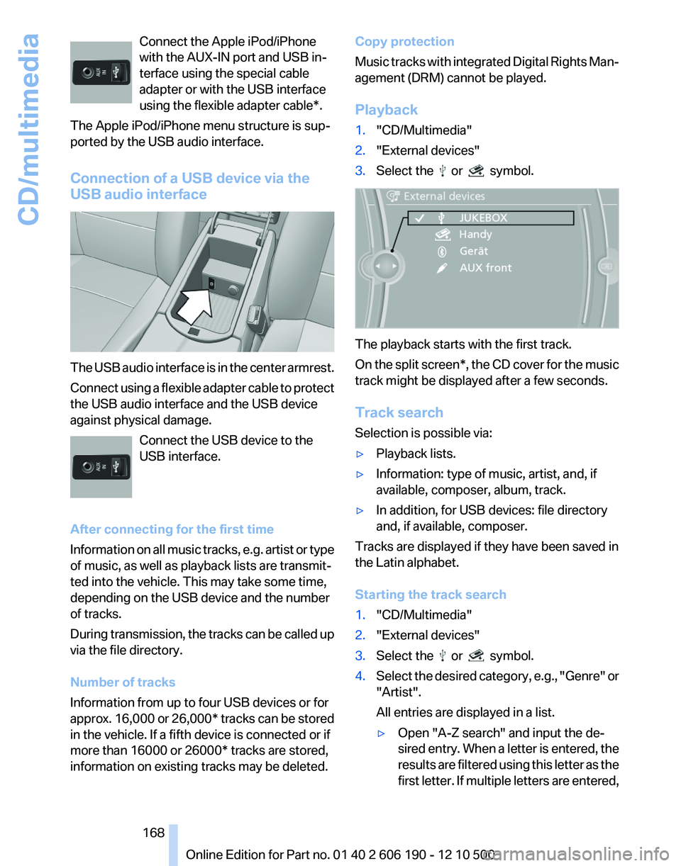 BMW X3 XDRIVE 35I 2011 Owners Manual Connect the Apple iPod/iPhone
with the AUX-IN port and USB in‐
terface using the special cable
adapter or with the USB interface
using the flexible adapter cable*.
The Apple iPod/iPhone menu structu BMW X3 XDRIVE 35I 2011 Owners Manual Connect the Apple iPod/iPhone
with the AUX-IN port and USB in‐
terface using the special cable
adapter or with the USB interface
using the flexible adapter cable*.
The Apple iPod/iPhone menu structu