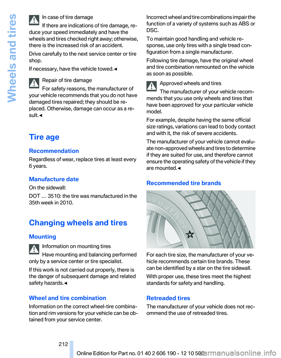 BMW X3 XDRIVE 35I 2011 Owners Manual In case of tire damage
If there are indications of tire damage, re‐
duce your speed immediately and have the
wheels and tires checked right away; otherwise,
there is the increased risk of an acciden BMW X3 XDRIVE 35I 2011 Owners Manual In case of tire damage
If there are indications of tire damage, re‐
duce your speed immediately and have the
wheels and tires checked right away; otherwise,
there is the increased risk of an acciden