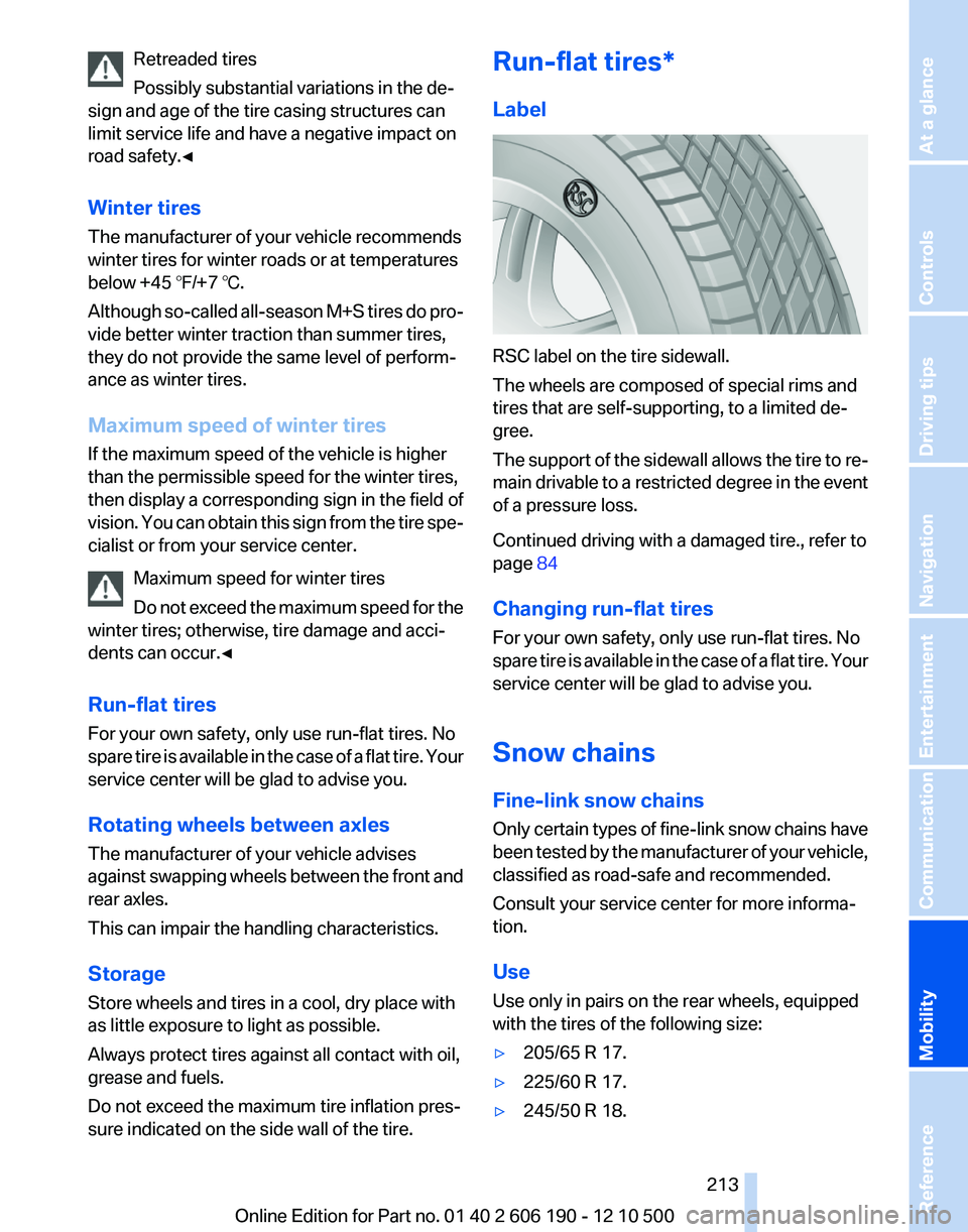 BMW X3 XDRIVE 35I 2011 Owners Manual Retreaded tires
Possibly substantial variations in the de‐
sign and age of the tire casing structures can
limit service life and have a negative impact on
road safety.◀
Winter tires
The manufactur BMW X3 XDRIVE 35I 2011 Owners Manual Retreaded tires
Possibly substantial variations in the de‐
sign and age of the tire casing structures can
limit service life and have a negative impact on
road safety.◀
Winter tires
The manufactur