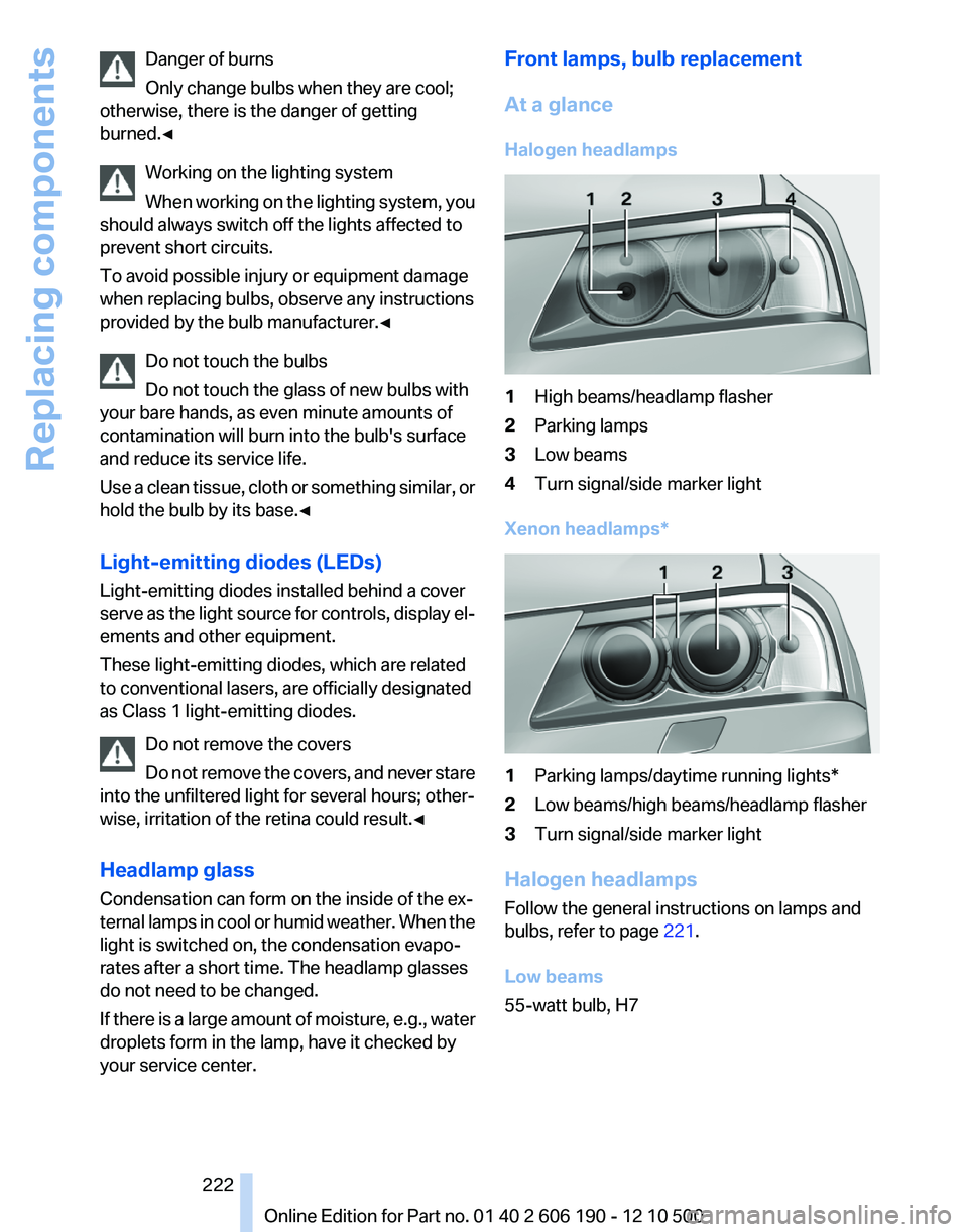 BMW X3 XDRIVE 35I 2011 Owners Manual Danger of burns
Only change bulbs when they are cool;
otherwise, there is the danger of getting
burned.◀
Working on the lighting system
When working on the lighting system, you
should always switch BMW X3 XDRIVE 35I 2011 Owners Manual Danger of burns
Only change bulbs when they are cool;
otherwise, there is the danger of getting
burned.◀
Working on the lighting system
When working on the lighting system, you
should always switch