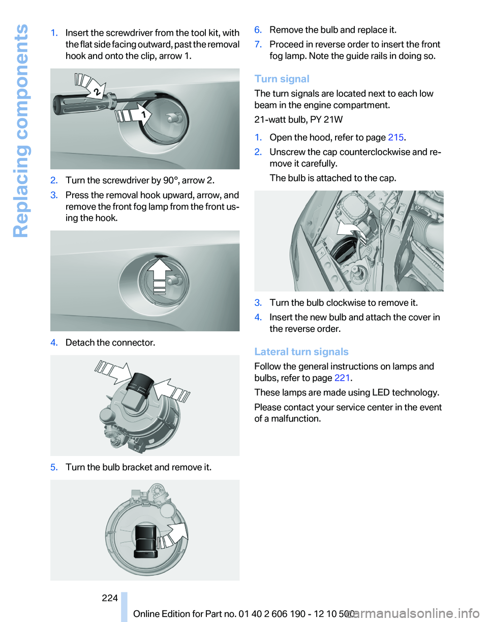 BMW X3 XDRIVE 35I 2011  Owners Manual 1.Insert the screwdriver from the tool kit, with
the flat side facing outward, past the removal
hook and onto the clip, arrow 1.2.Turn the screwdriver by 90°, arrow 2.3.Press the removal hook upward,