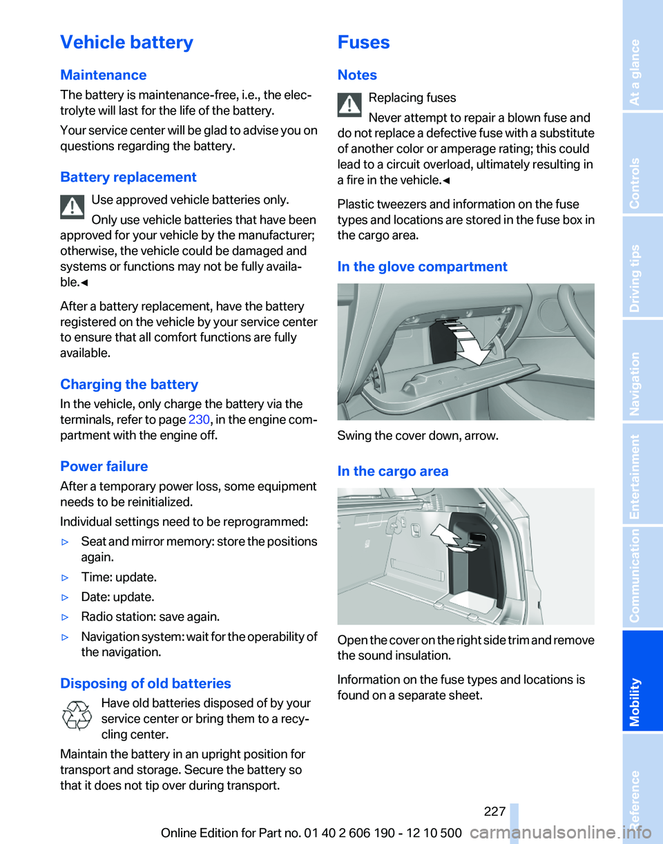 BMW X3 XDRIVE 35I 2011 Owners Manual Vehicle battery
Maintenance
The battery is maintenance-free, i.e., the elec‐
trolyte will last for the life of the battery.
Your service center will be glad to advise you on
questions regarding the BMW X3 XDRIVE 35I 2011 Owners Manual Vehicle battery
Maintenance
The battery is maintenance-free, i.e., the elec‐
trolyte will last for the life of the battery.
Your service center will be glad to advise you on
questions regarding the