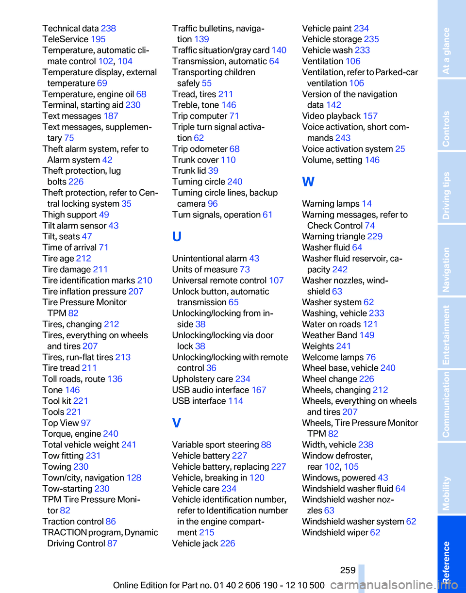 BMW X3 XDRIVE 35I 2011  Owners Manual Technical data 238 
TeleService  195 
Temperature, automatic cli‐ mate control  102, 104  
Temperature display, external temperature  69 
Temperature, engine oil  68 
Terminal, starting aid  230 
Te