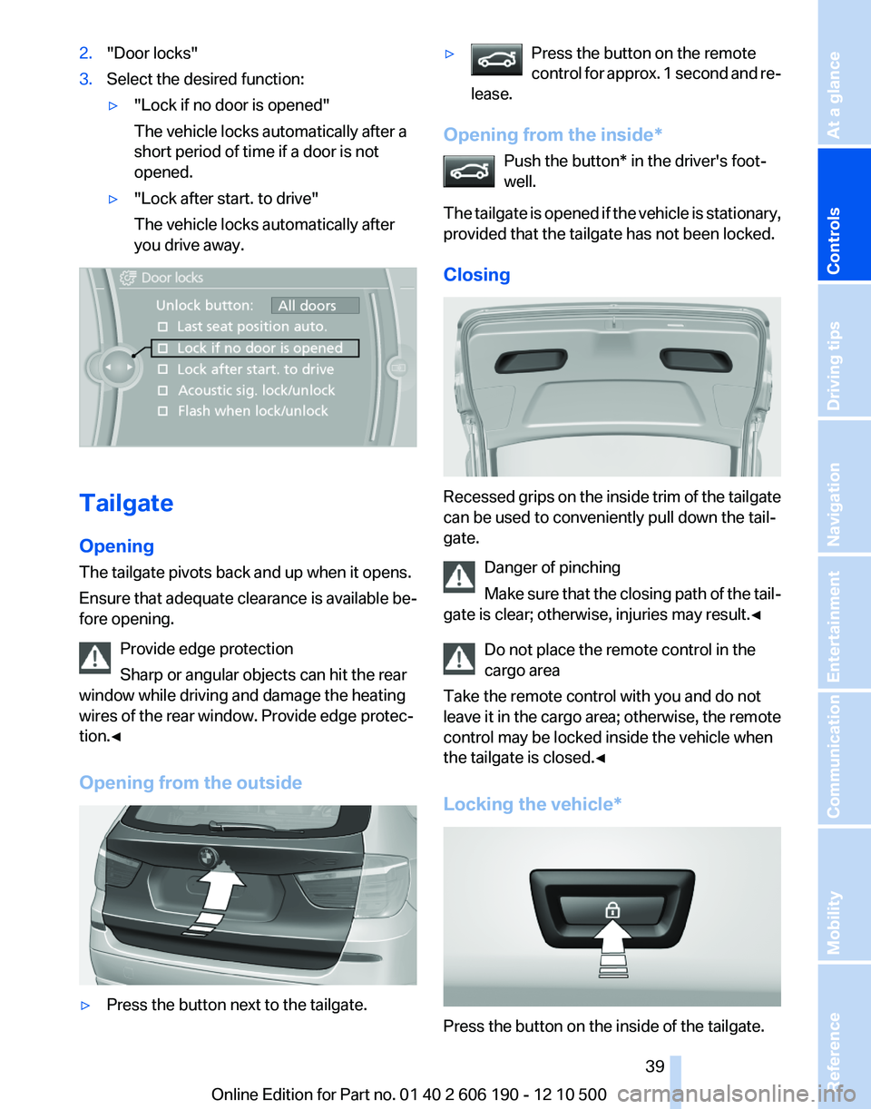BMW X3 XDRIVE 35I 2011 Owners Guide 2."Door locks"3.Select the desired function:▷"Lock if no door is opened"
The vehicle locks automatically after a
short period of time if a door is not
opened.▷"Lock after start BMW X3 XDRIVE 35I 2011 Owners Guide 2."Door locks"3.Select the desired function:▷"Lock if no door is opened"
The vehicle locks automatically after a
short period of time if a door is not
opened.▷"Lock after start