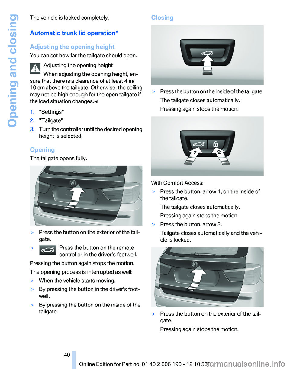 BMW X3 XDRIVE 35I 2011 Owners Guide The vehicle is locked completely.
Automatic trunk lid operation*
Adjusting the opening height
You can set how far the tailgate should open.
Adjusting the opening height
When adjusting the opening heig BMW X3 XDRIVE 35I 2011 Owners Guide The vehicle is locked completely.
Automatic trunk lid operation*
Adjusting the opening height
You can set how far the tailgate should open.
Adjusting the opening height
When adjusting the opening heig