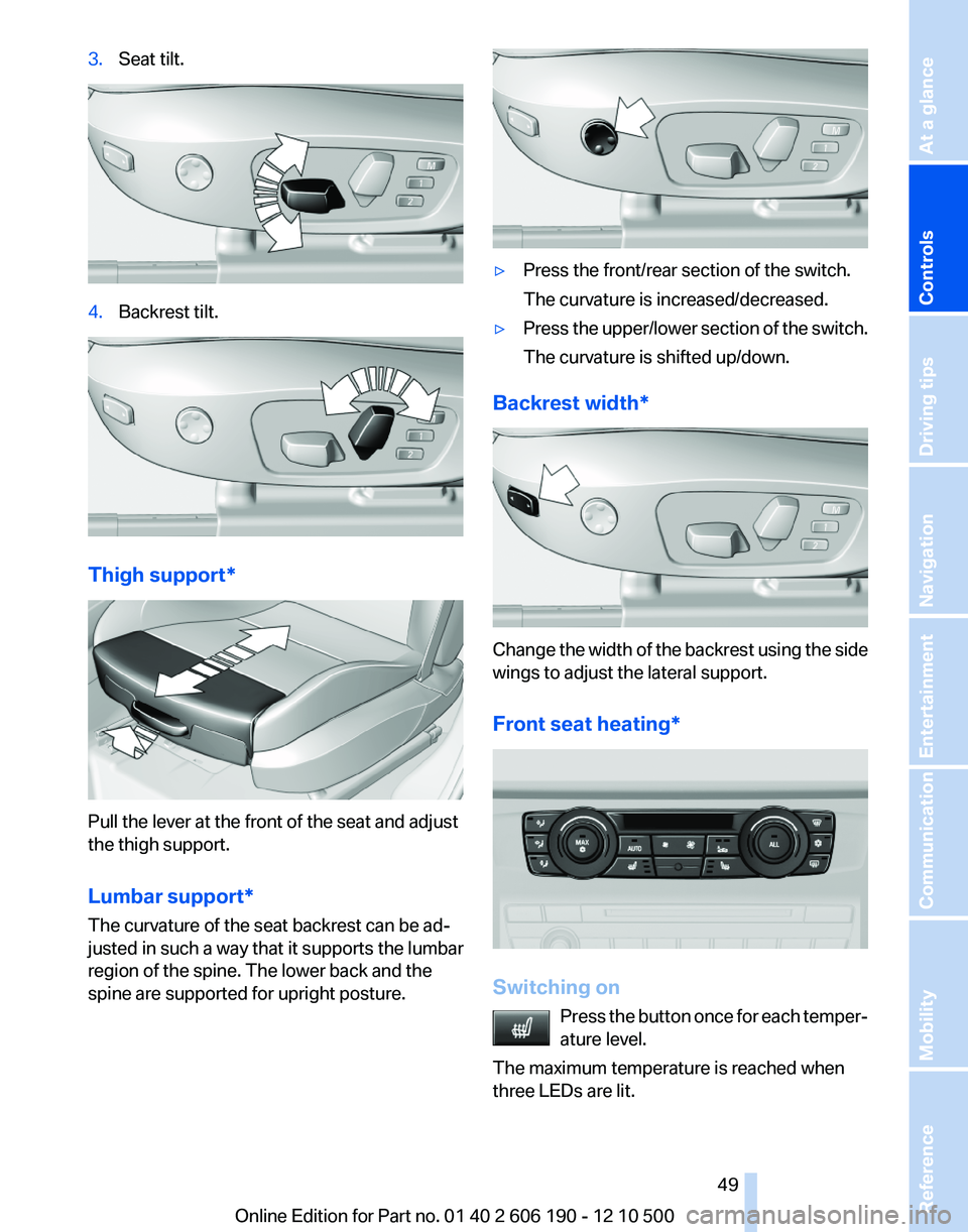 BMW X3 XDRIVE 35I 2011 Service Manual 3.Seat tilt.4.Backrest tilt.
Thigh support*
Pull the lever at the front of the seat and adjust
the thigh support.
Lumbar support*
The curvature of the seat backrest can be ad‐
justed in such a way t BMW X3 XDRIVE 35I 2011 Service Manual 3.Seat tilt.4.Backrest tilt.
Thigh support*
Pull the lever at the front of the seat and adjust
the thigh support.
Lumbar support*
The curvature of the seat backrest can be ad‐
justed in such a way t