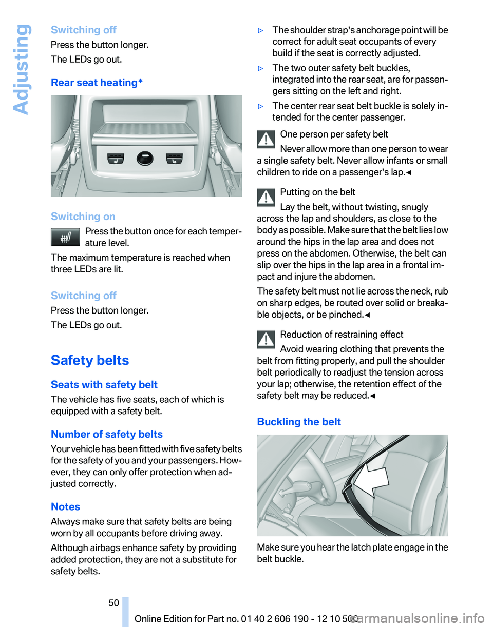 BMW X3 XDRIVE 35I 2011 Service Manual Switching off
Press the button longer.
The LEDs go out.
Rear seat heating*
Switching on Press the button once for each temper‐
ature level.
The maximum temperature is reached when
three LEDs are lit BMW X3 XDRIVE 35I 2011 Service Manual Switching off
Press the button longer.
The LEDs go out.
Rear seat heating*
Switching on Press the button once for each temper‐
ature level.
The maximum temperature is reached when
three LEDs are lit